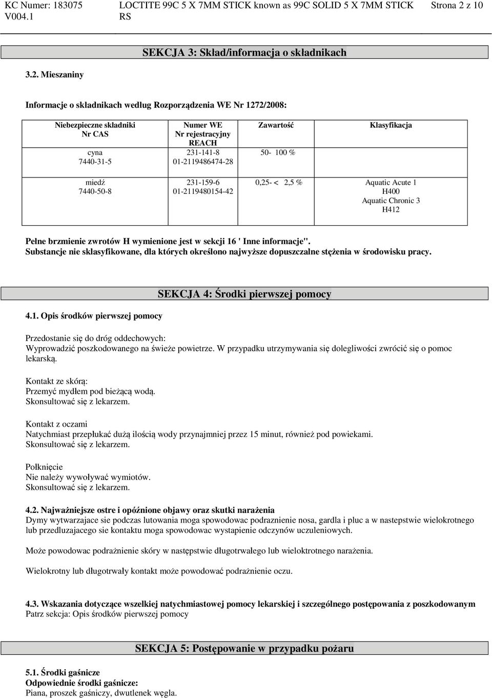 Mieszaniny SEKCJA 3: Skład/informacja o składnikach Informacje o składnikach według Rozporządzenia WE Nr 1272/2008: Nr CAS Numer WE Nr rejestracyjny REACH 231-141-8 01-2119486474-28 Zawartość 50-100
