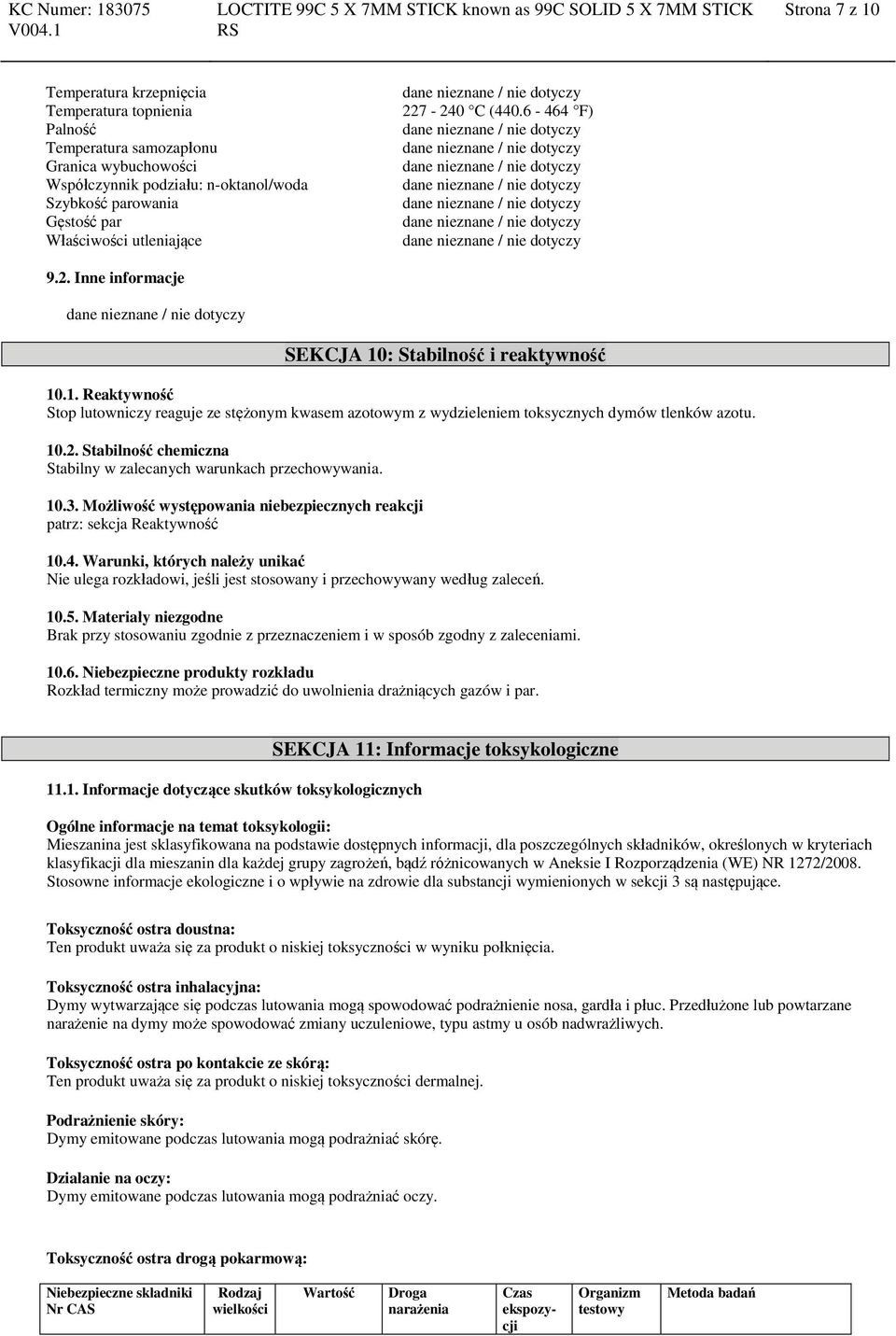 10.2. Stabilność chemiczna Stabilny w zalecanych warunkach przechowywania. 10.3. Możliwość występowania niebezpiecznych reakcji patrz: sekcja Reaktywność 10.4.