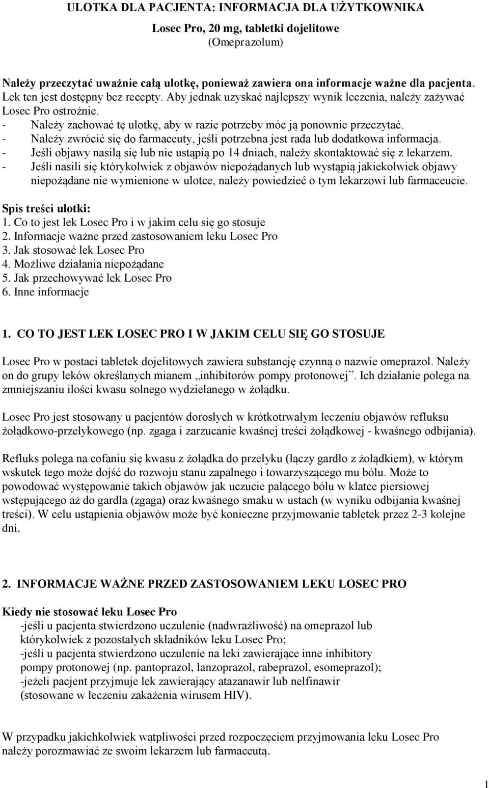 - Należy zwrócić się do farmaceuty, jeśli potrzebna jest rada lub dodatkowa informacja. - Jeśli objawy nasilą się lub nie ustąpią po 14 dniach, należy skontaktować się z lekarzem.