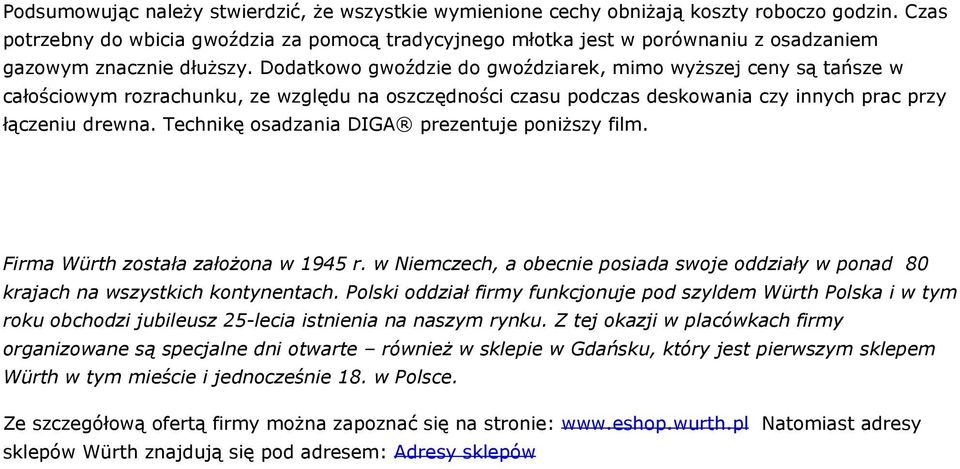 Dodatkowo gwoździe do gwoździarek, mimo wyższej ceny są tańsze w całościowym rozrachunku, ze względu na oszczędności czasu podczas deskowania czy innych prac przy łączeniu drewna.