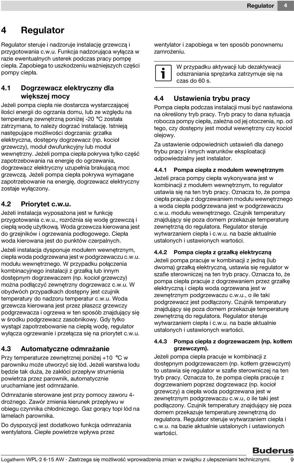 1 Dogrzewacz elektryczny dla większej mocy Jeżeli pompa ciepła nie dostarcza wystarczającej ilości energii do ogrzania domu, lub ze względu na temperaturę zewnętrzną poniżej -20 C została zatrzymana,