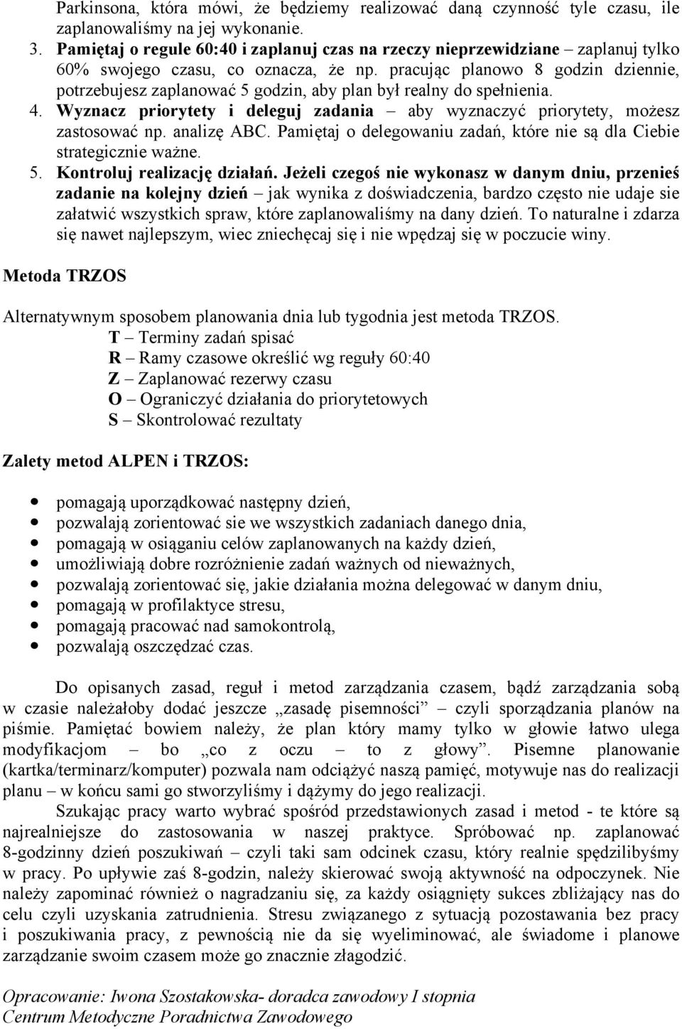 pracując planowo 8 godzin dziennie, potrzebujesz zaplanować 5 godzin, aby plan był realny do spełnienia. 4. Wyznacz priorytety i deleguj zadania aby wyznaczyć priorytety, możesz zastosować np.