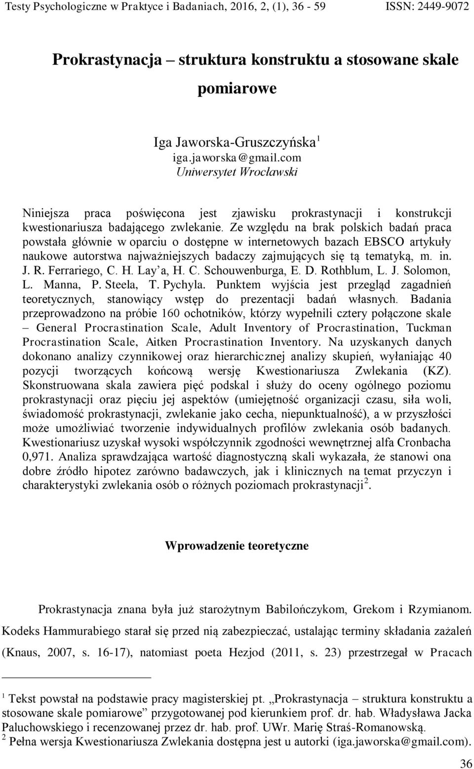 Ze względu na brak polskich badań praca powstała głównie w oparciu o dostępne w internetowych bazach EBSCO artykuły naukowe autorstwa najważniejszych badaczy zajmujących się tą tematyką, m. in. J. R.