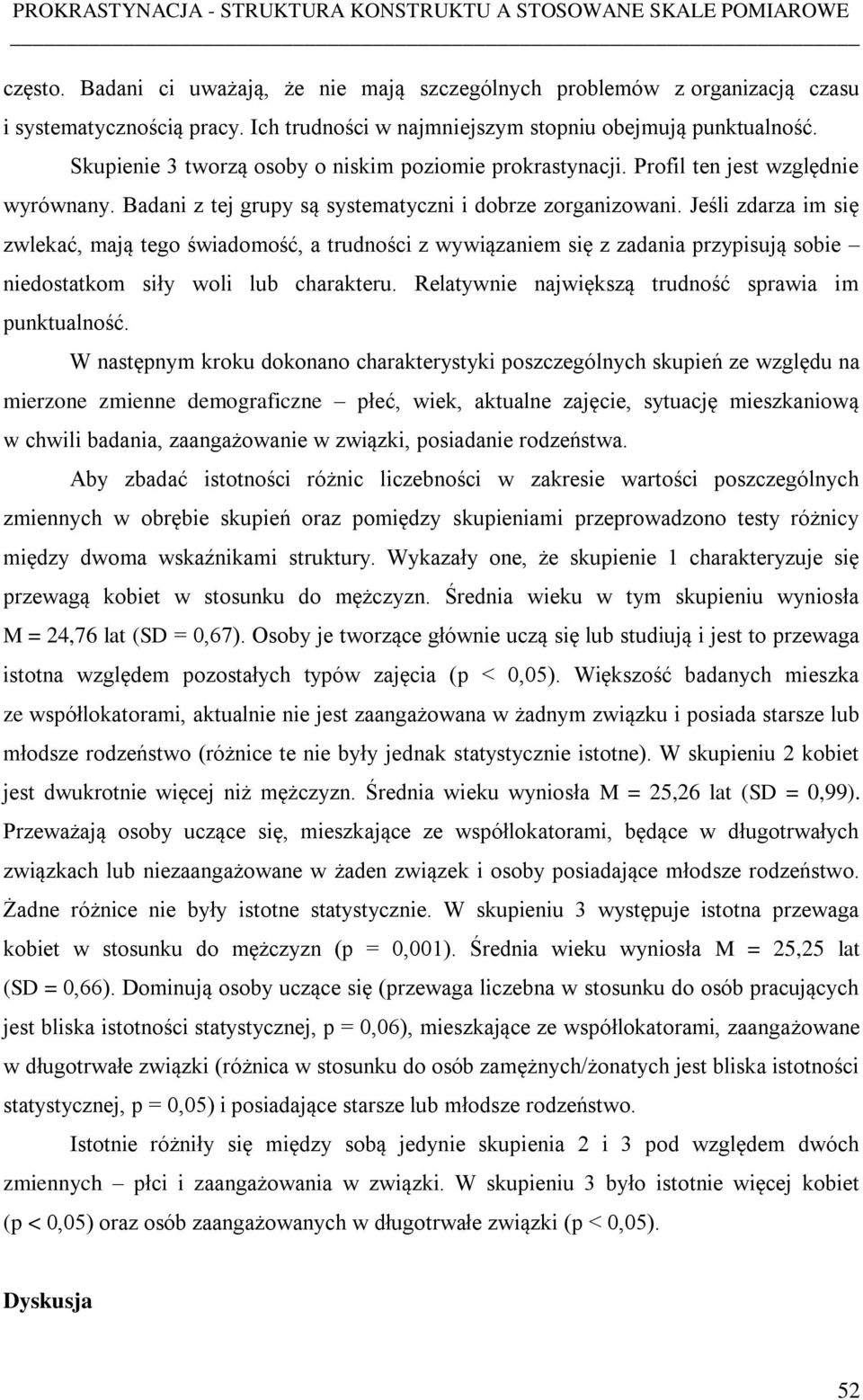 Jeśli zdarza im się zwlekać, mają tego świadomość, a trudności z wywiązaniem się z zadania przypisują sobie niedostatkom siły woli lub charakteru.