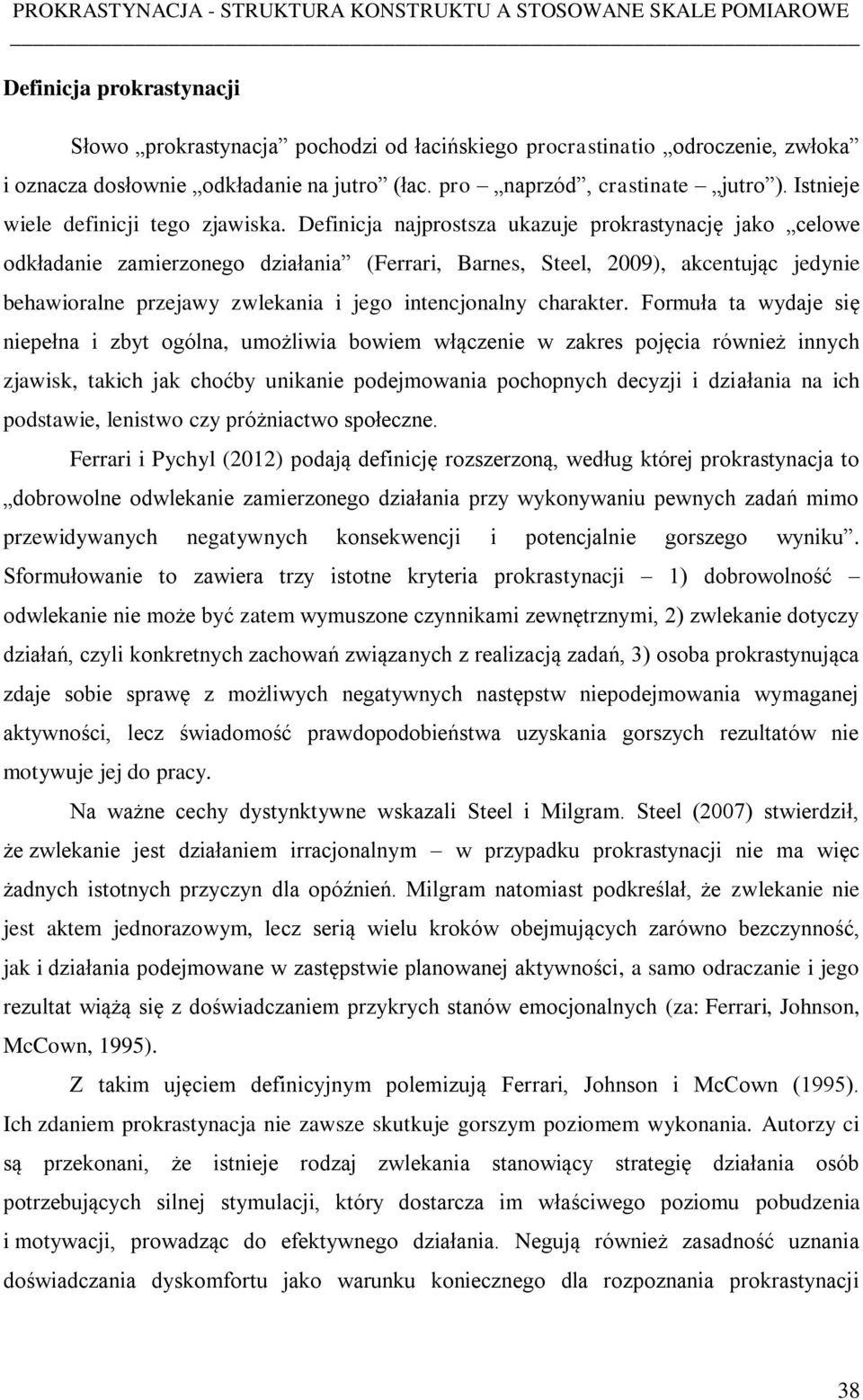 Definicja najprostsza ukazuje prokrastynację jako celowe odkładanie zamierzonego działania (Ferrari, Barnes, Steel, 2009), akcentując jedynie behawioralne przejawy zwlekania i jego intencjonalny