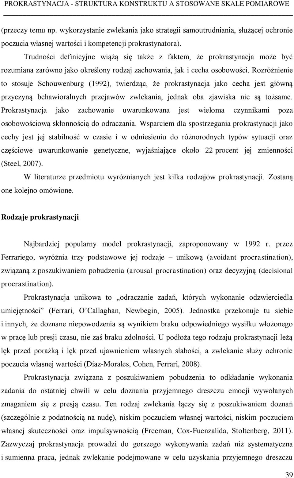 Rozróżnienie to stosuje Schouwenburg (1992), twierdząc, że prokrastynacja jako cecha jest główną przyczyną behawioralnych przejawów zwlekania, jednak oba zjawiska nie są tożsame.