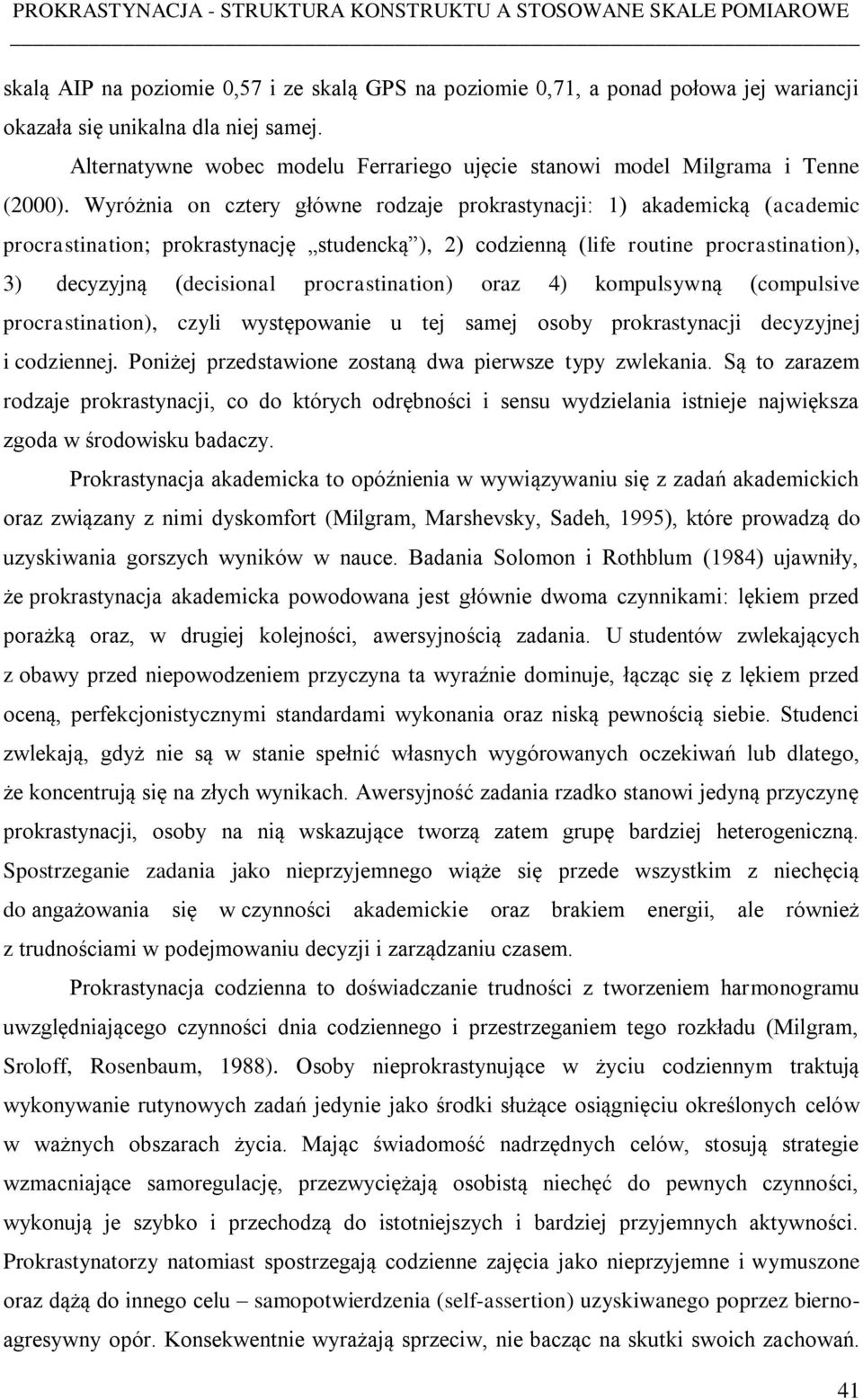 Wyróżnia on cztery główne rodzaje prokrastynacji: 1) akademicką (academic procrastination; prokrastynację studencką ), 2) codzienną (life routine procrastination), 3) decyzyjną (decisional