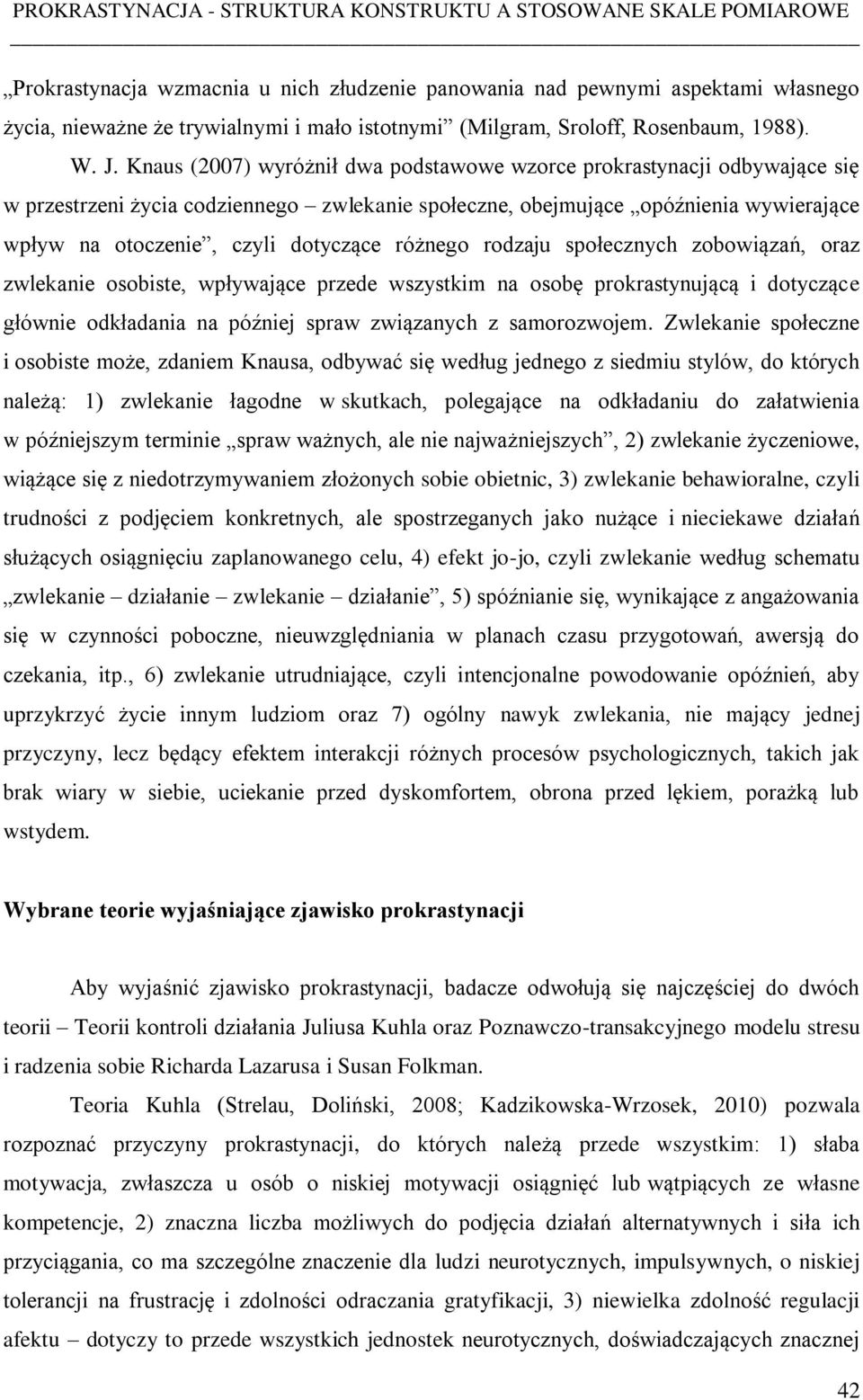 różnego rodzaju społecznych zobowiązań, oraz zwlekanie osobiste, wpływające przede wszystkim na osobę prokrastynującą i dotyczące głównie odkładania na później spraw związanych z samorozwojem.