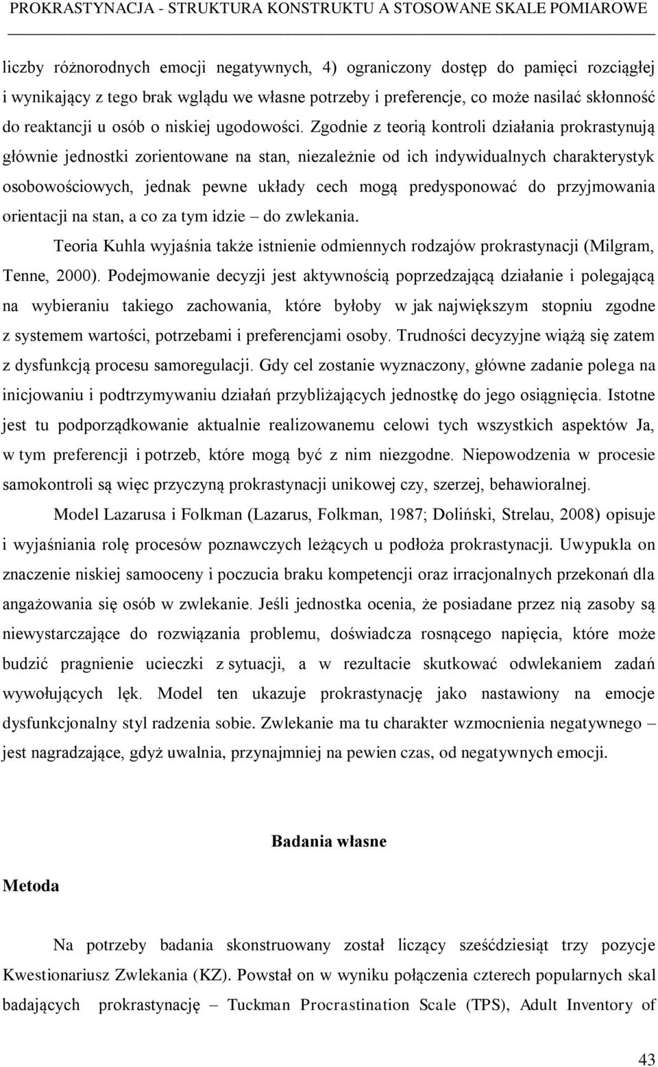 Zgodnie z teorią kontroli działania prokrastynują głównie jednostki zorientowane na stan, niezależnie od ich indywidualnych charakterystyk osobowościowych, jednak pewne układy cech mogą predysponować