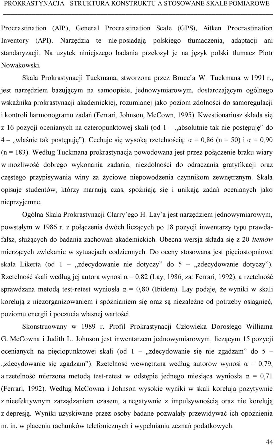, jest narzędziem bazującym na samoopisie, jednowymiarowym, dostarczającym ogólnego wskaźnika prokrastynacji akademickiej, rozumianej jako poziom zdolności do samoregulacji i kontroli harmonogramu