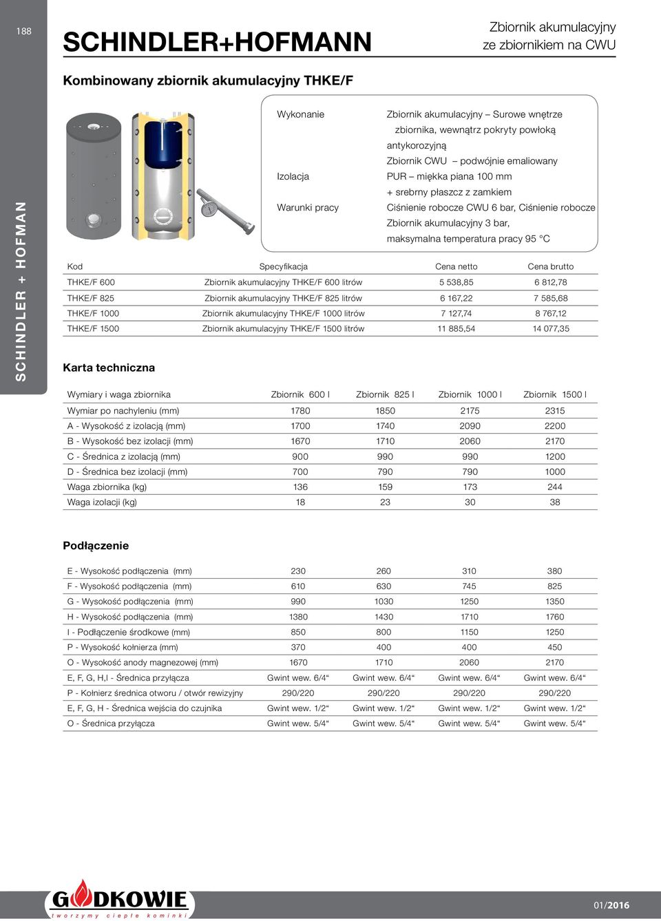 THKE/F 600 litrów 5 538,85 6 812,78 THKE/F 825 akumulacyjny THKE/F 825 litrów 6 167,22 7 585,68 THKE/F 1000 akumulacyjny THKE/F 1000 litrów 7 127,74 8 767,12 THKE/F 1500 akumulacyjny THKE/F 1500