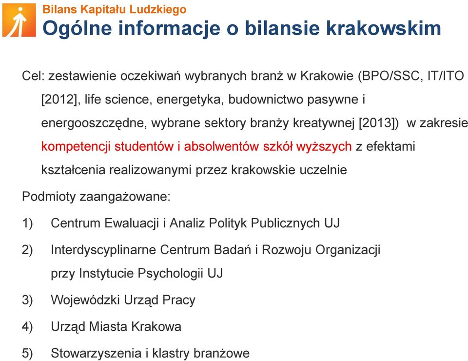 efektami kształcenia realizowanymi przez krakowskie uczelnie Podmioty zaangażowane: 1) Centrum Ewaluacji i Analiz Polityk Publicznych UJ 2)