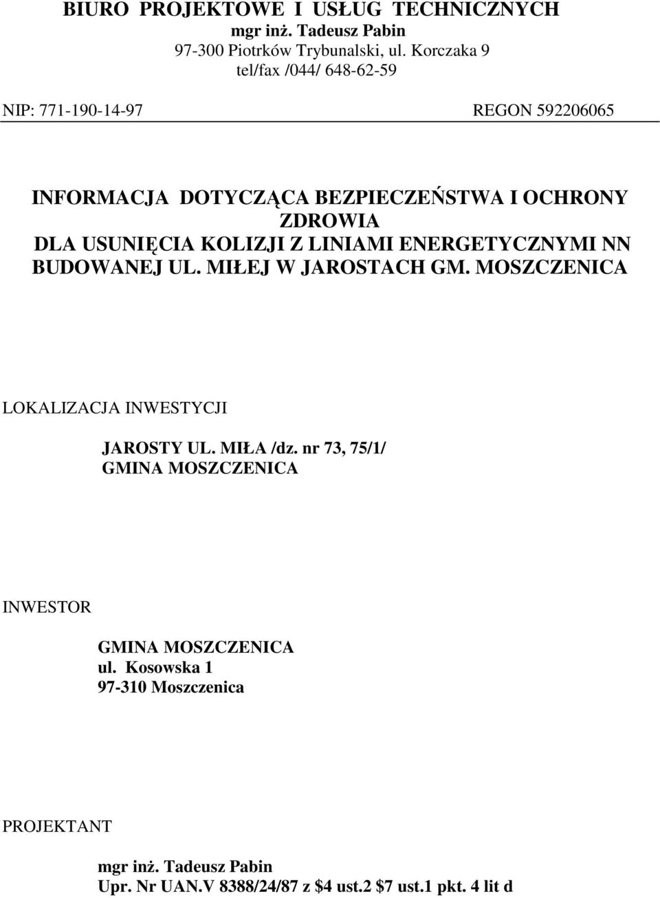 USUNIĘCIA KOLIZJI Z LINIAMI ENERGETYCZNYMI NN BUDOWANEJ UL. MIŁEJ W JAROSTACH GM. MOSZCZENICA LOKALIZACJA INWESTYCJI JAROSTY UL.