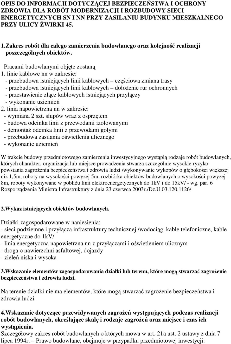 linie kablowe nn w zakresie: - przebudowa istniejących linii kablowych częściowa zmiana trasy - przebudowa istniejących linii kablowych dołoŝenie rur ochronnych - przestawienie złącz kablowych