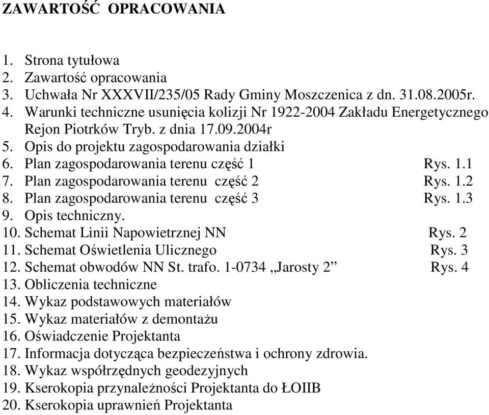 Plan zagospodarowania terenu część 1 Rys. 1.1 7. Plan zagospodarowania terenu część 2 Rys. 1.2 8. Plan zagospodarowania terenu część 3 Rys. 1.3 9. Opis techniczny. 10.
