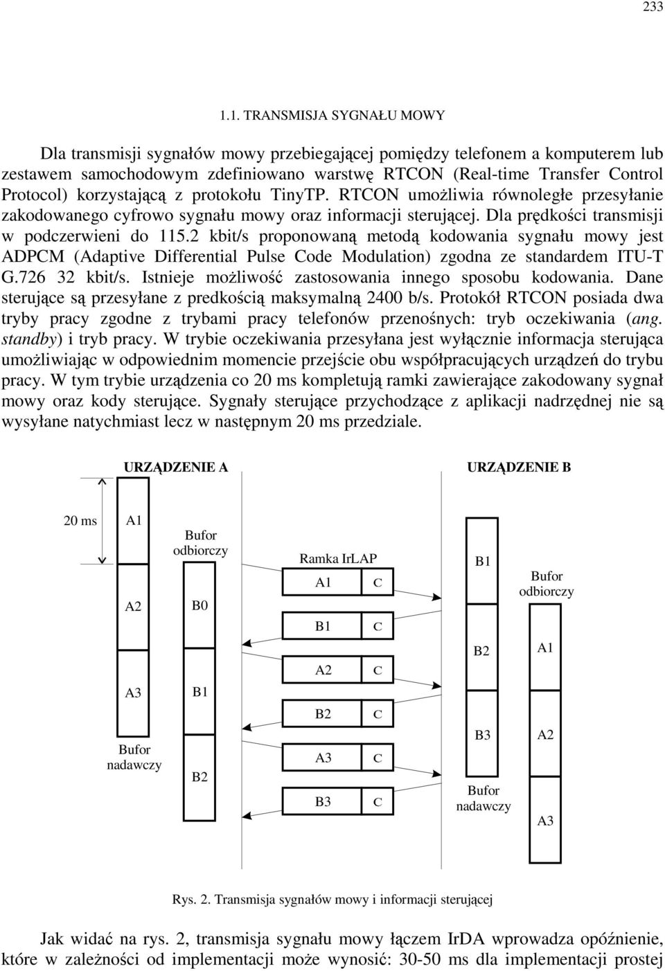 korzystającą z protokołu TinyTP. RTCON umoŝliwia równoległe przesyłanie zakodowanego cyfrowo sygnału mowy oraz informacji sterującej. Dla prędkości transmisji w podczerwieni do 115.