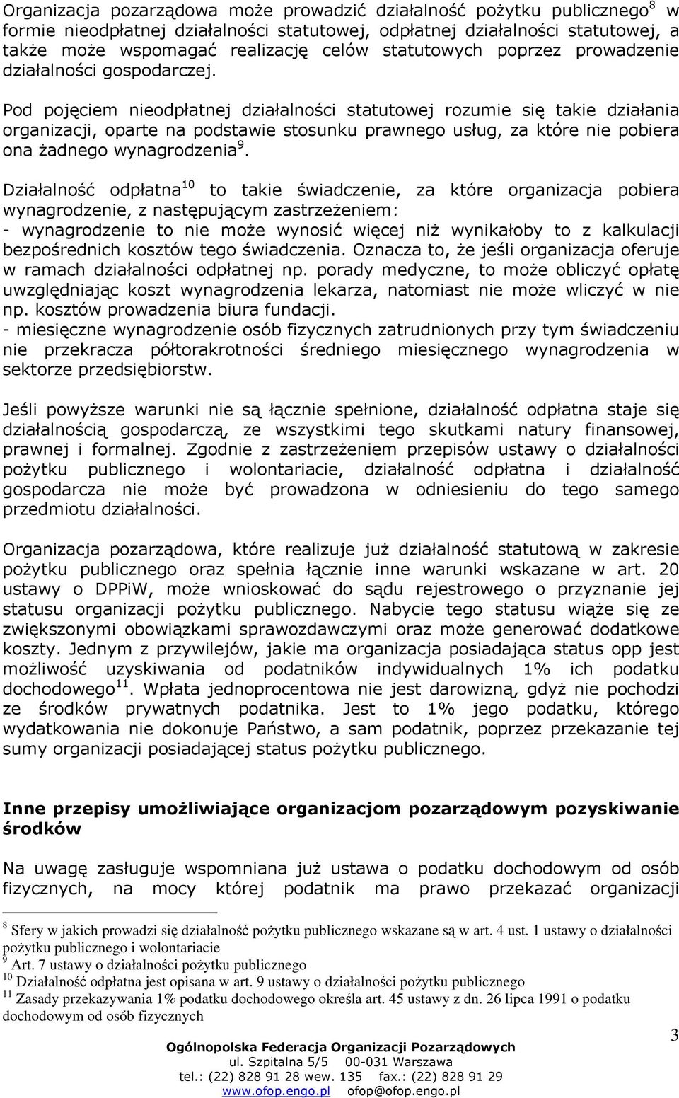 Pod pojęciem nieodpłatnej działalności statutowej rozumie się takie działania organizacji, oparte na podstawie stosunku prawnego usług, za które nie pobiera ona żadnego wynagrodzenia 9.