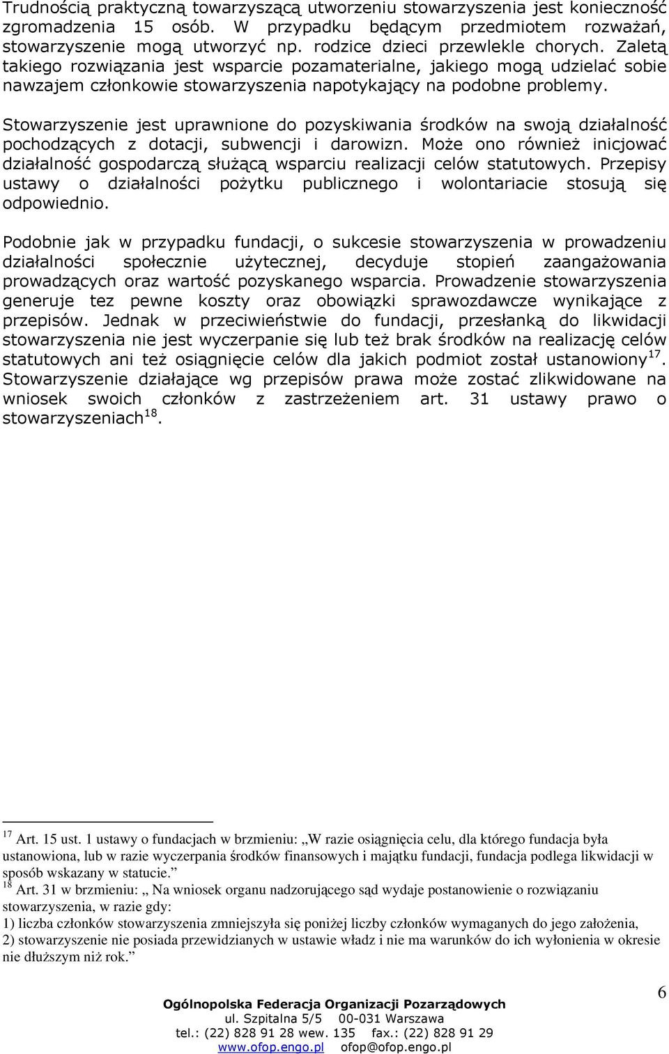 Stowarzyszenie jest uprawnione do pozyskiwania środków na swoją działalność pochodzących z dotacji, subwencji i darowizn.