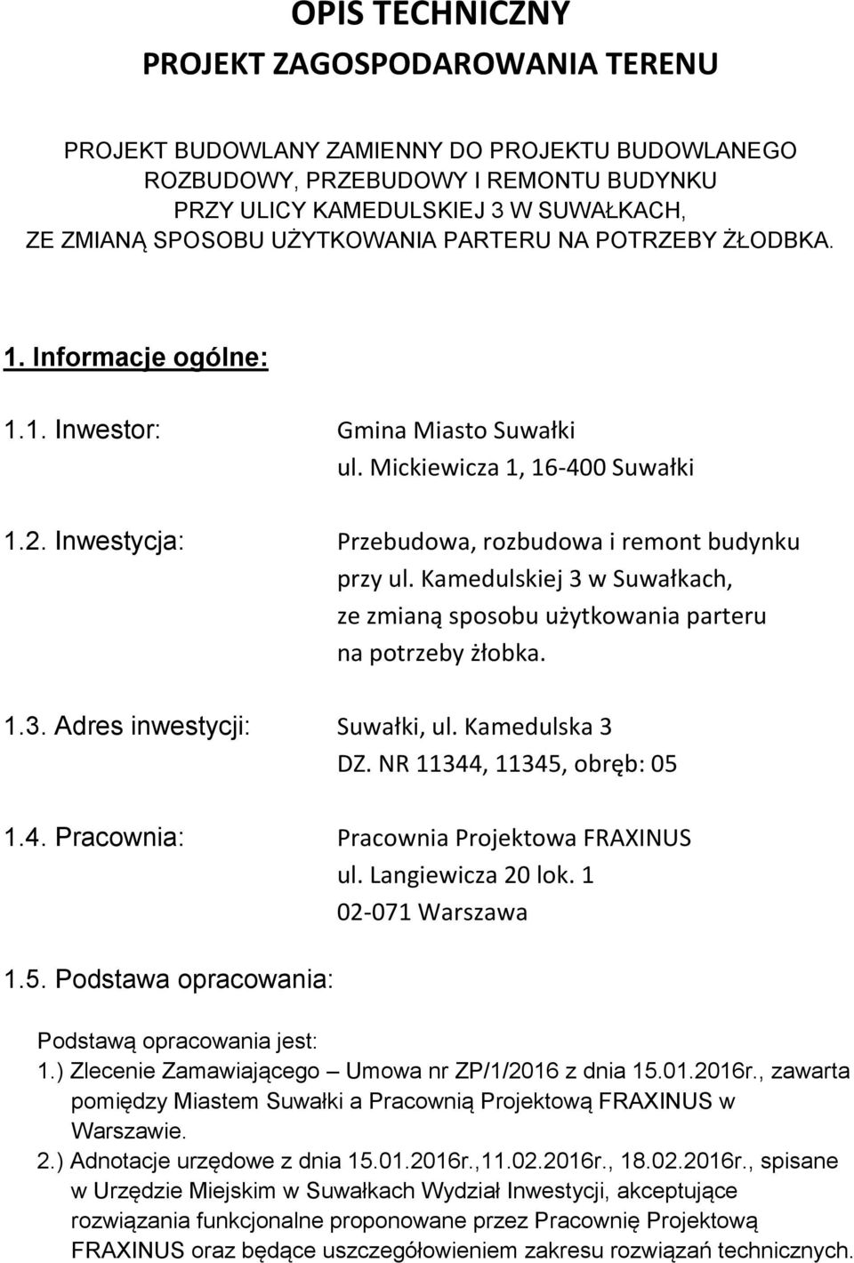 Kamedulskiej 3 w Suwałkach, ze zmianą sposobu użytkowania parteru na potrzeby żłobka. 1.3. Adres inwestycji: Suwałki, ul. Kamedulska 3 DZ. NR 11344, 11345, obręb: 05 1.4. Pracownia: Pracownia Projektowa FRAXINUS ul.