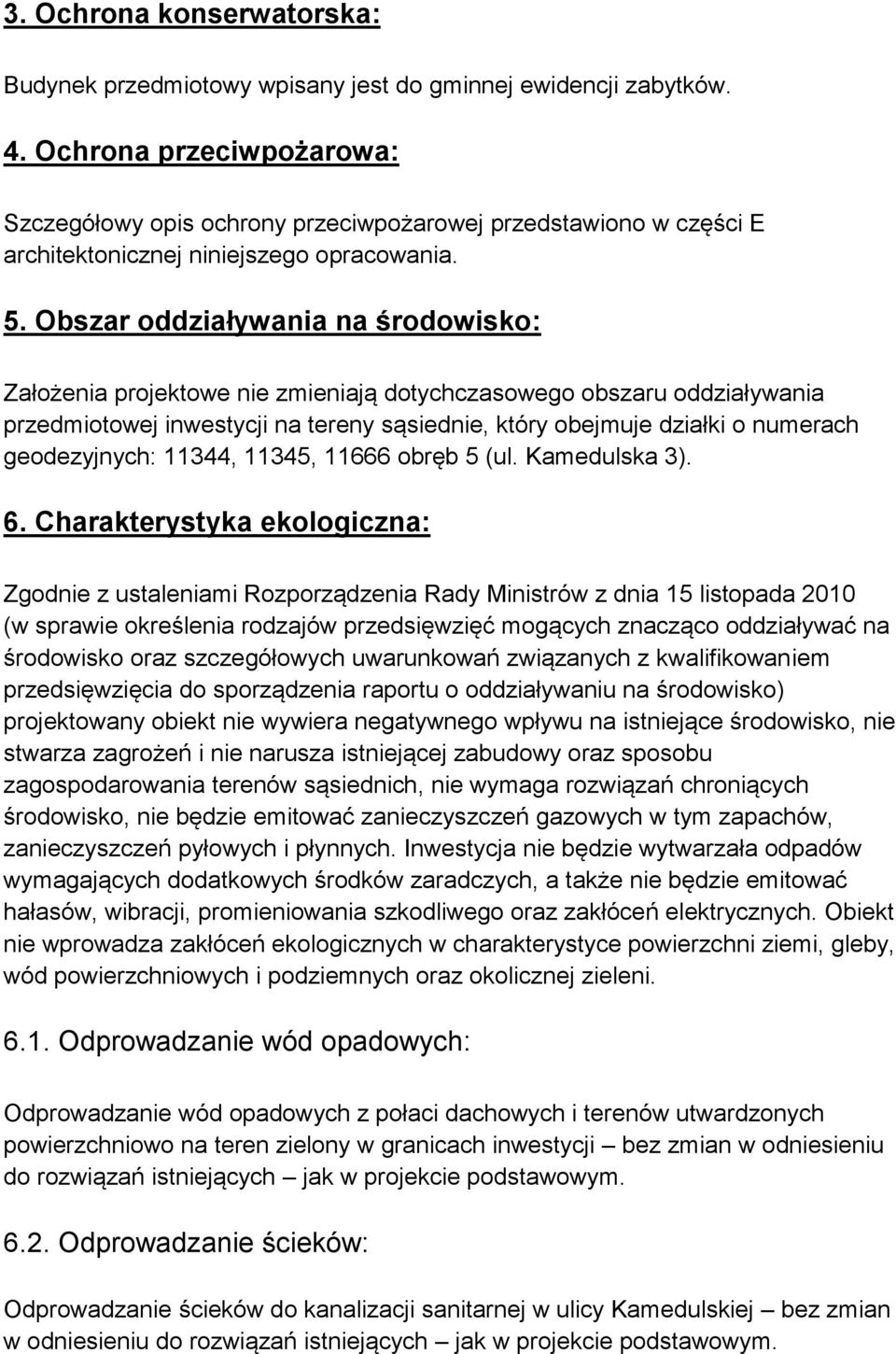 Obszar oddziaływania na środowisko: Założenia projektowe nie zmieniają dotychczasowego obszaru oddziaływania przedmiotowej inwestycji na tereny sąsiednie, który obejmuje działki o numerach