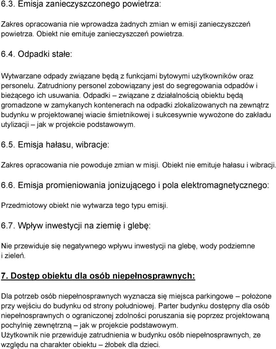 Odpadki związane z działalnością obiektu będą gromadzone w zamykanych kontenerach na odpadki zlokalizowanych na zewnątrz budynku w projektowanej wiacie śmietnikowej i sukcesywnie wywożone do zakładu