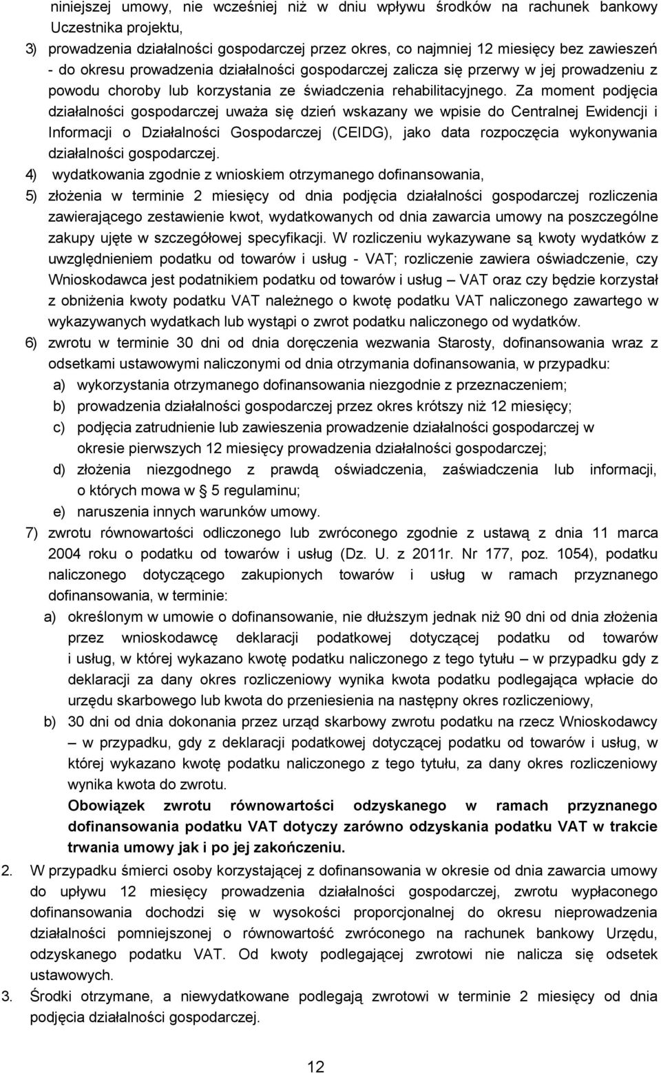 Za moment podjęcia działalności gospodarczej uważa się dzień wskazany we wpisie do Centralnej Ewidencji i Informacji o Działalności Gospodarczej (CEIDG), jako data rozpoczęcia wykonywania
