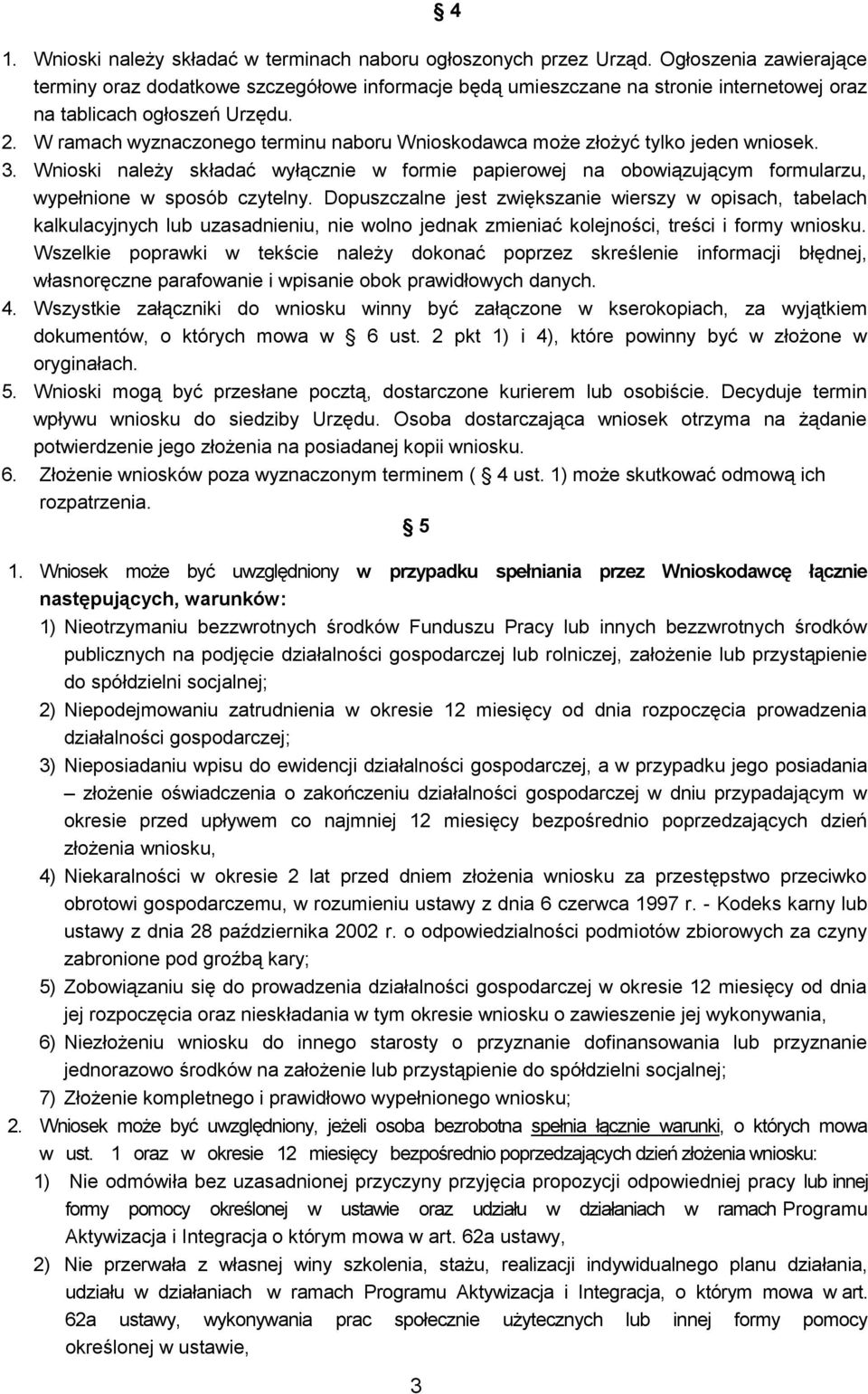 W ramach wyznaczonego terminu naboru Wnioskodawca może złożyć tylko jeden wniosek. 3. Wnioski należy składać wyłącznie w formie papierowej na obowiązującym formularzu, wypełnione w sposób czytelny.