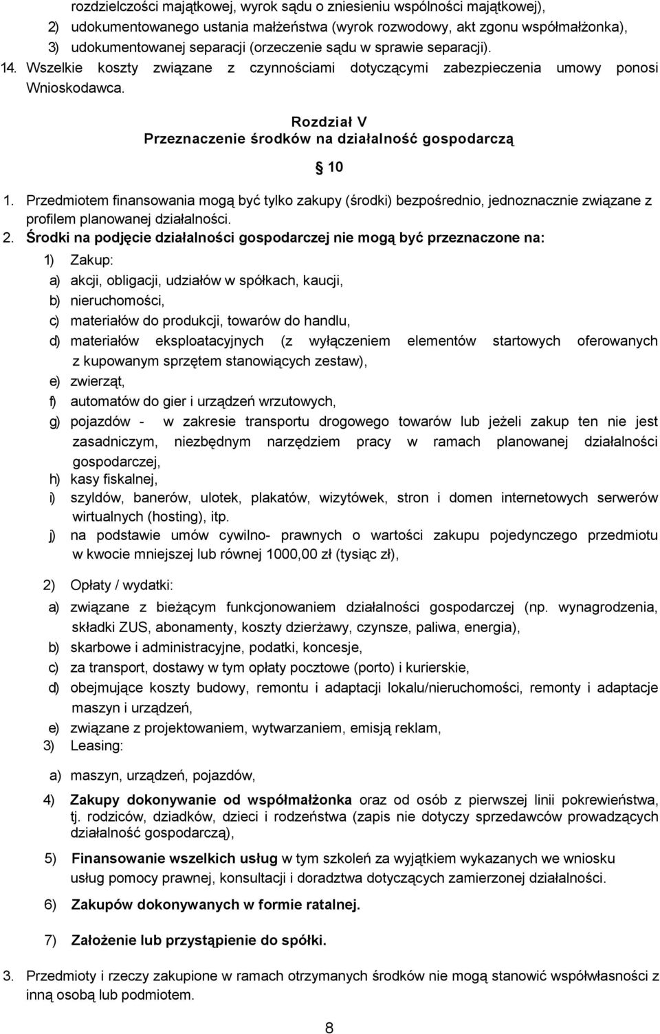 Przedmiotem finansowania mogą być tylko zakupy (środki) bezpośrednio, jednoznacznie związane z profilem planowanej działalności. 2.