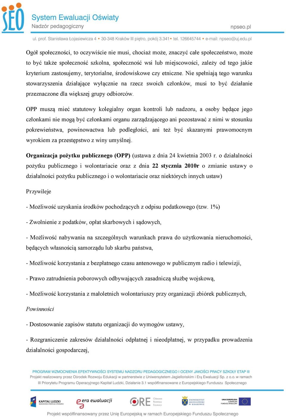 Nie spełniają tego warunku stowarzyszenia działające wyłącznie na rzecz swoich członków, musi to być działanie przeznaczone dla większej grupy odbiorców.