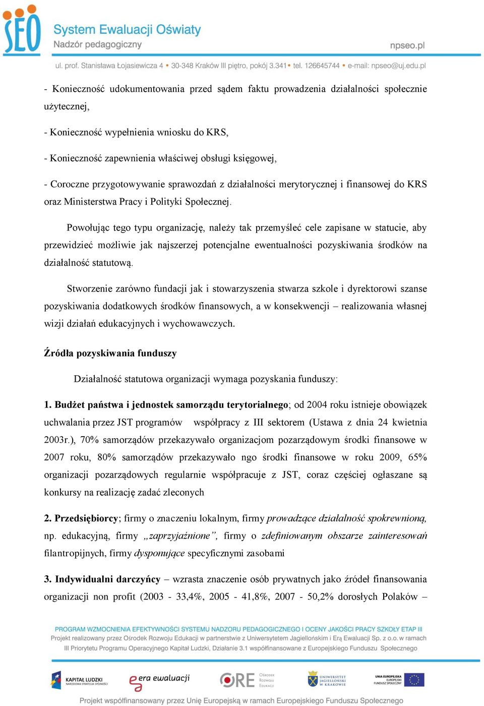 Powołując tego typu organizację, należy tak przemyśleć cele zapisane w statucie, aby przewidzieć możliwie jak najszerzej potencjalne ewentualności pozyskiwania środków na działalność statutową.