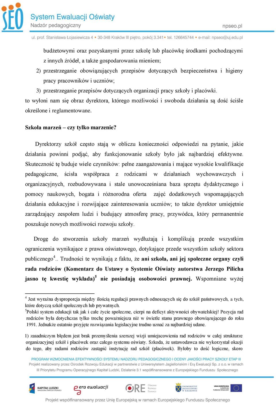to wyłoni nam się obraz dyrektora, którego możliwości i swoboda działania są dość ściśle określone i reglamentowane. Szkoła marzeń czy tylko marzenie?