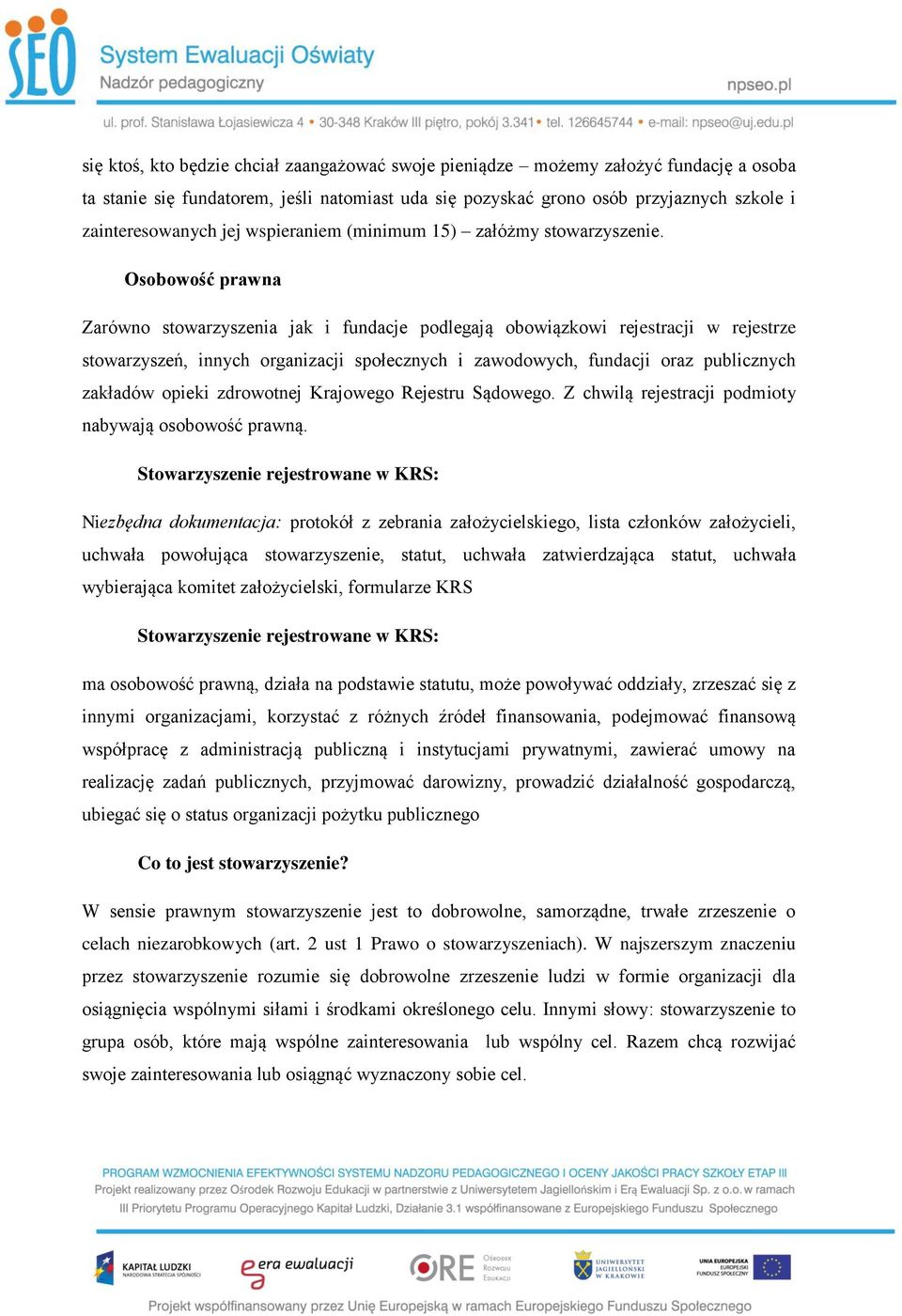 Osobowość prawna Zarówno stowarzyszenia jak i fundacje podlegają obowiązkowi rejestracji w rejestrze stowarzyszeń, innych organizacji społecznych i zawodowych, fundacji oraz publicznych zakładów