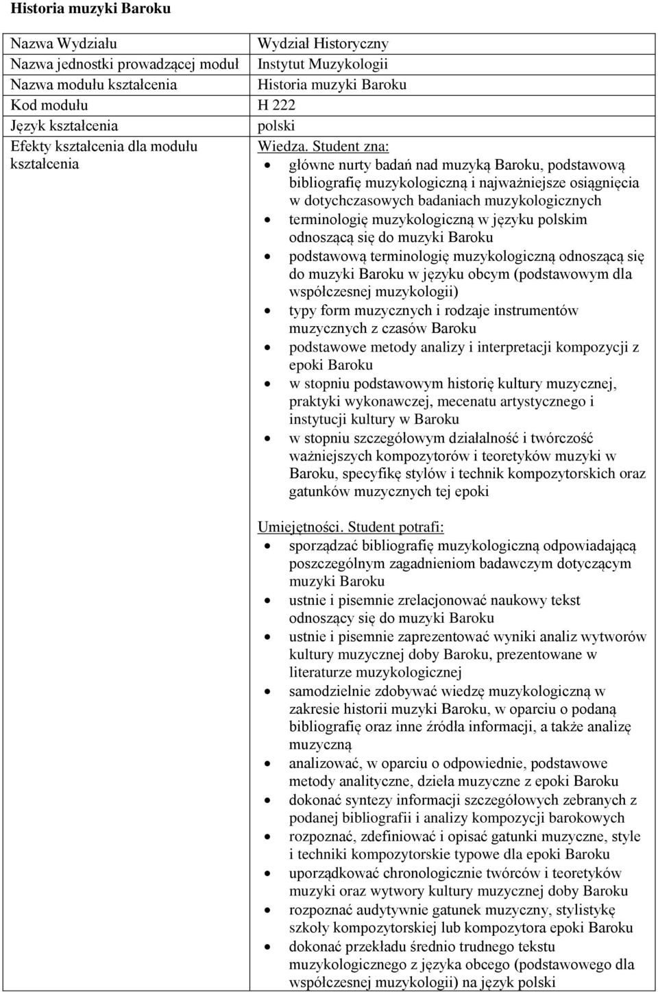 Student zna: kształcenia główne nurty badań nad muzyką Baroku, podstawową bibliografię muzykologiczną i najważniejsze osiągnięcia w dotychczasowych badaniach muzykologicznych terminologię