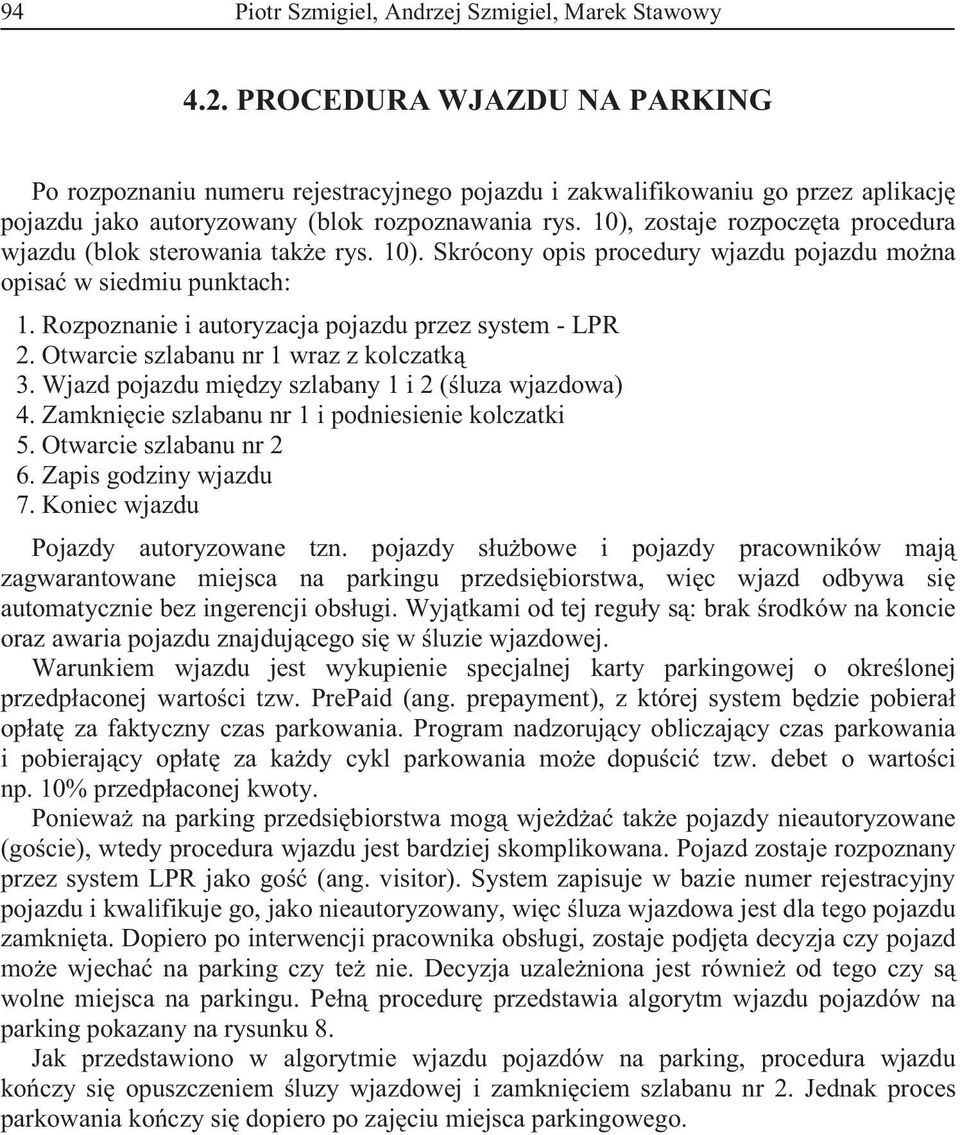 10), zostaje rozpocz ta procedura wjazdu (blok sterowania tak e rys. 10). Skrócony opis procedury wjazdu pojazdu mo na opisa w siedmiu punktach: 1.