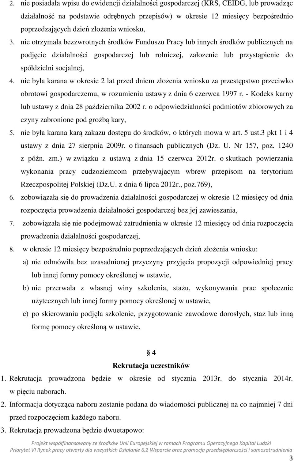 nie otrzymała bezzwrotnych środków Funduszu Pracy lub innych środków publicznych na podjęcie działalności gospodarczej lub rolniczej, założenie lub przystąpienie do spółdzielni socjalnej, 4.