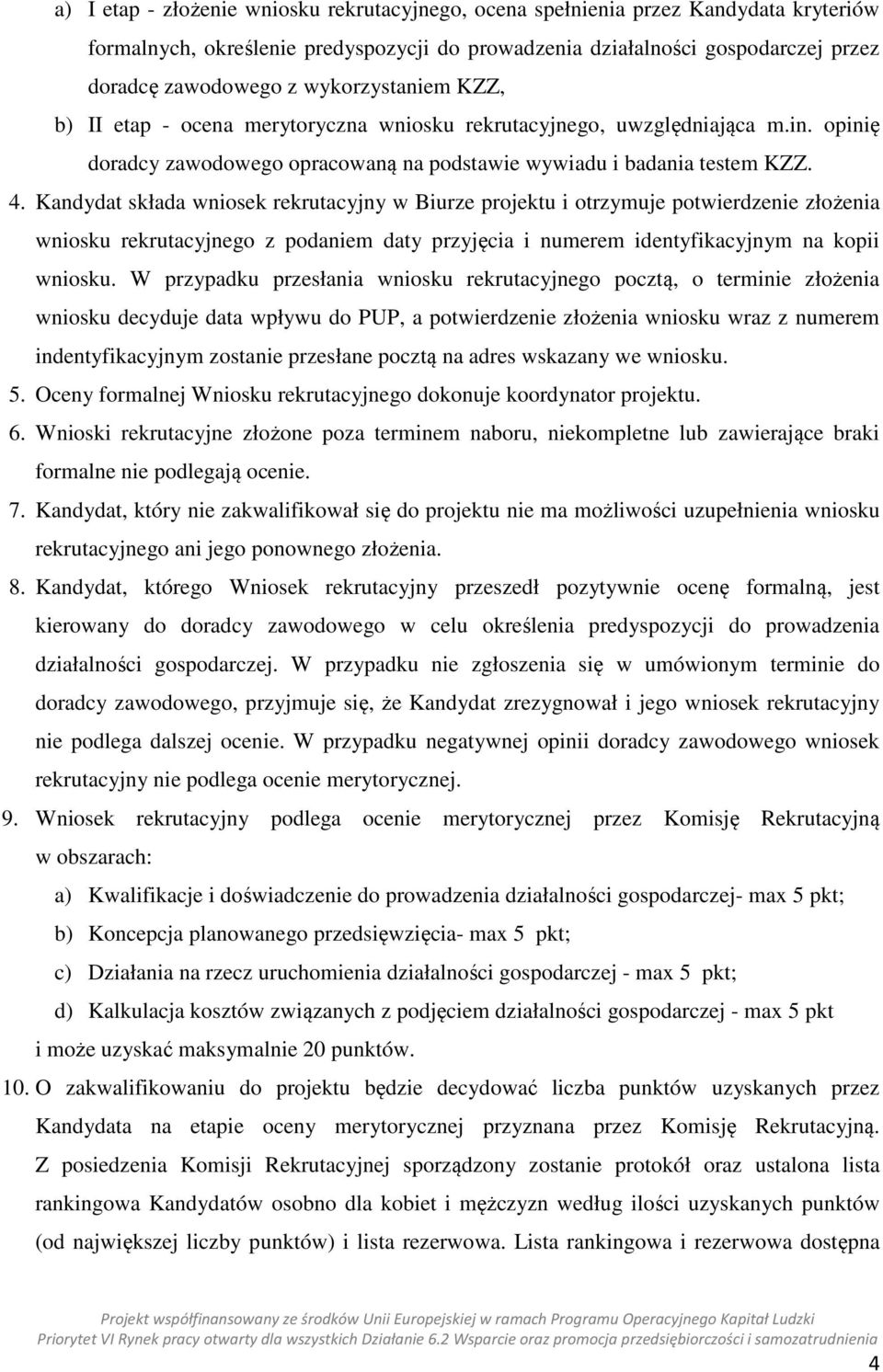 Kandydat składa wniosek rekrutacyjny w Biurze projektu i otrzymuje potwierdzenie złożenia wniosku rekrutacyjnego z podaniem daty przyjęcia i numerem identyfikacyjnym na kopii wniosku.