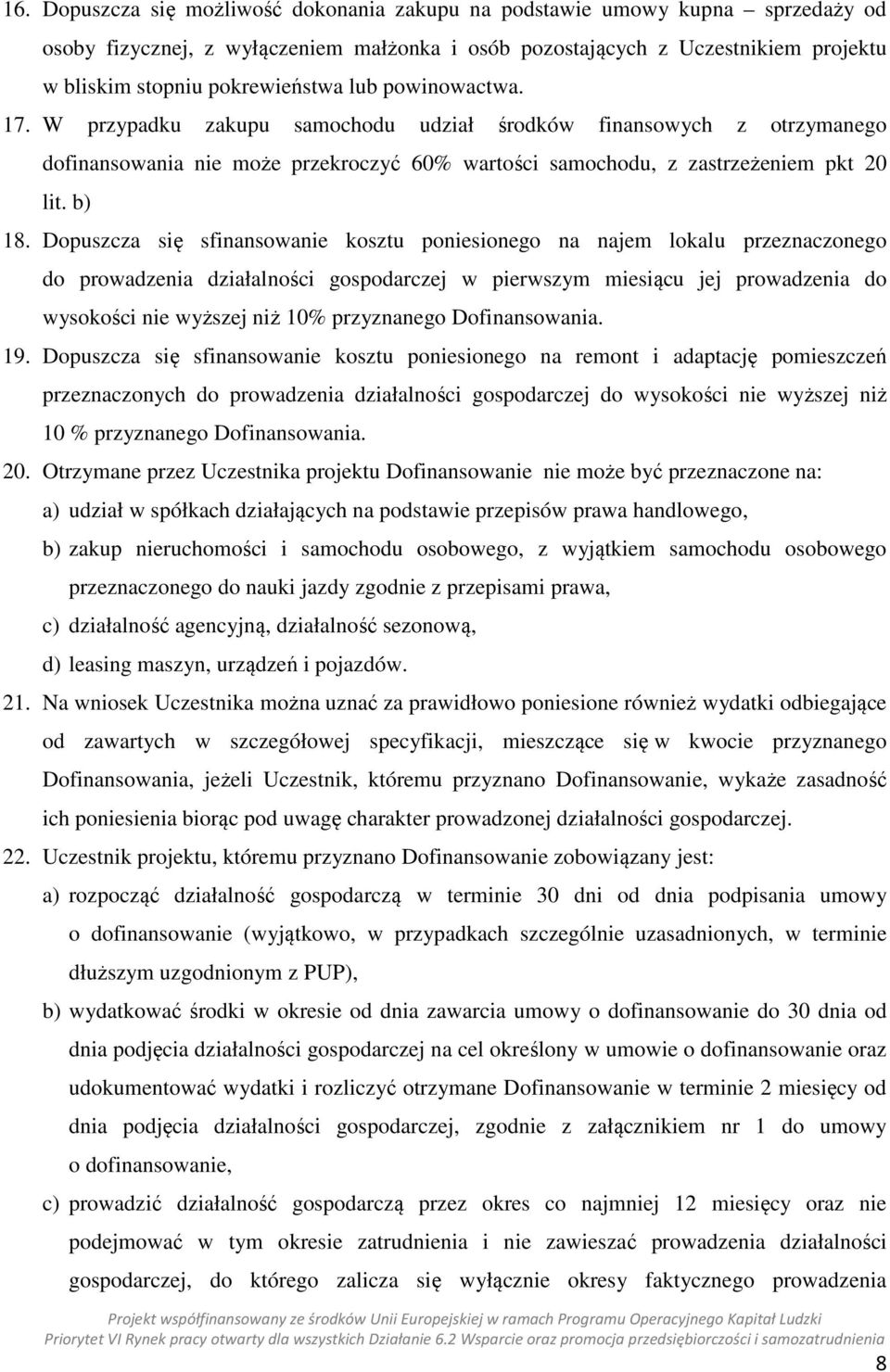 Dopuszcza się sfinansowanie kosztu poniesionego na najem lokalu przeznaczonego do prowadzenia działalności gospodarczej w pierwszym miesiącu jej prowadzenia do wysokości nie wyższej niż 10%