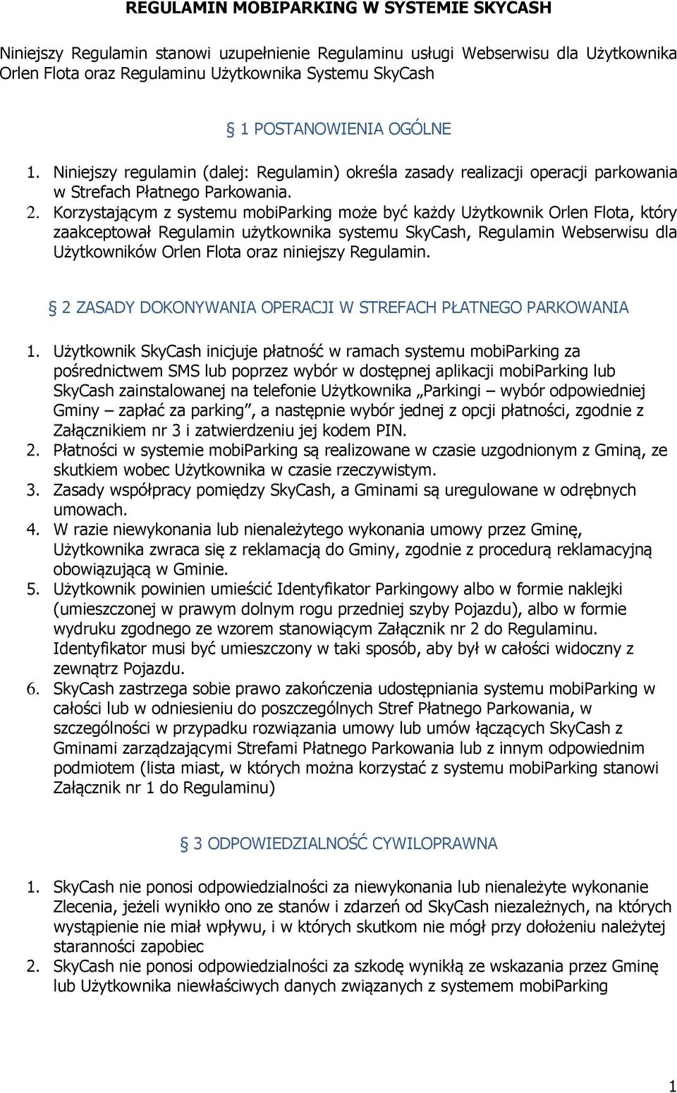 Korzystającym z systemu mobiparking może być każdy Użytkownik Orlen Flota, który zaakceptował Regulamin użytkownika systemu SkyCash, Regulamin Webserwisu dla Użytkowników Orlen Flota oraz niniejszy