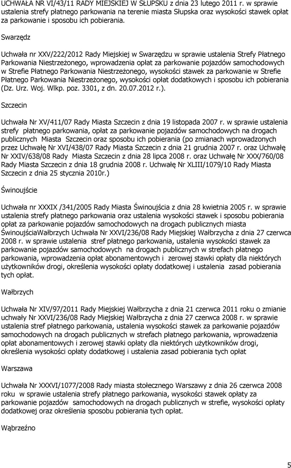 Swarzędz Uchwała nr XXV/222/2012 Rady Miejskiej w Swarzędzu w sprawie ustalenia Strefy Płatnego Parkowania Niestrzeżonego, wprowadzenia opłat za parkowanie pojazdów samochodowych w Strefie Płatnego