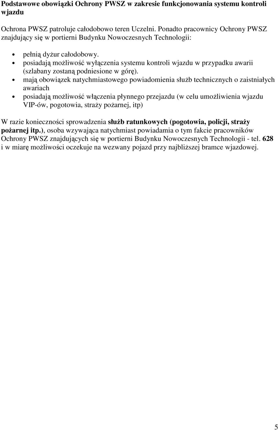 posiadają moŝliwość wyłączenia systemu kontroli wjazdu w przypadku awarii (szlabany zostaną podniesione w górę).