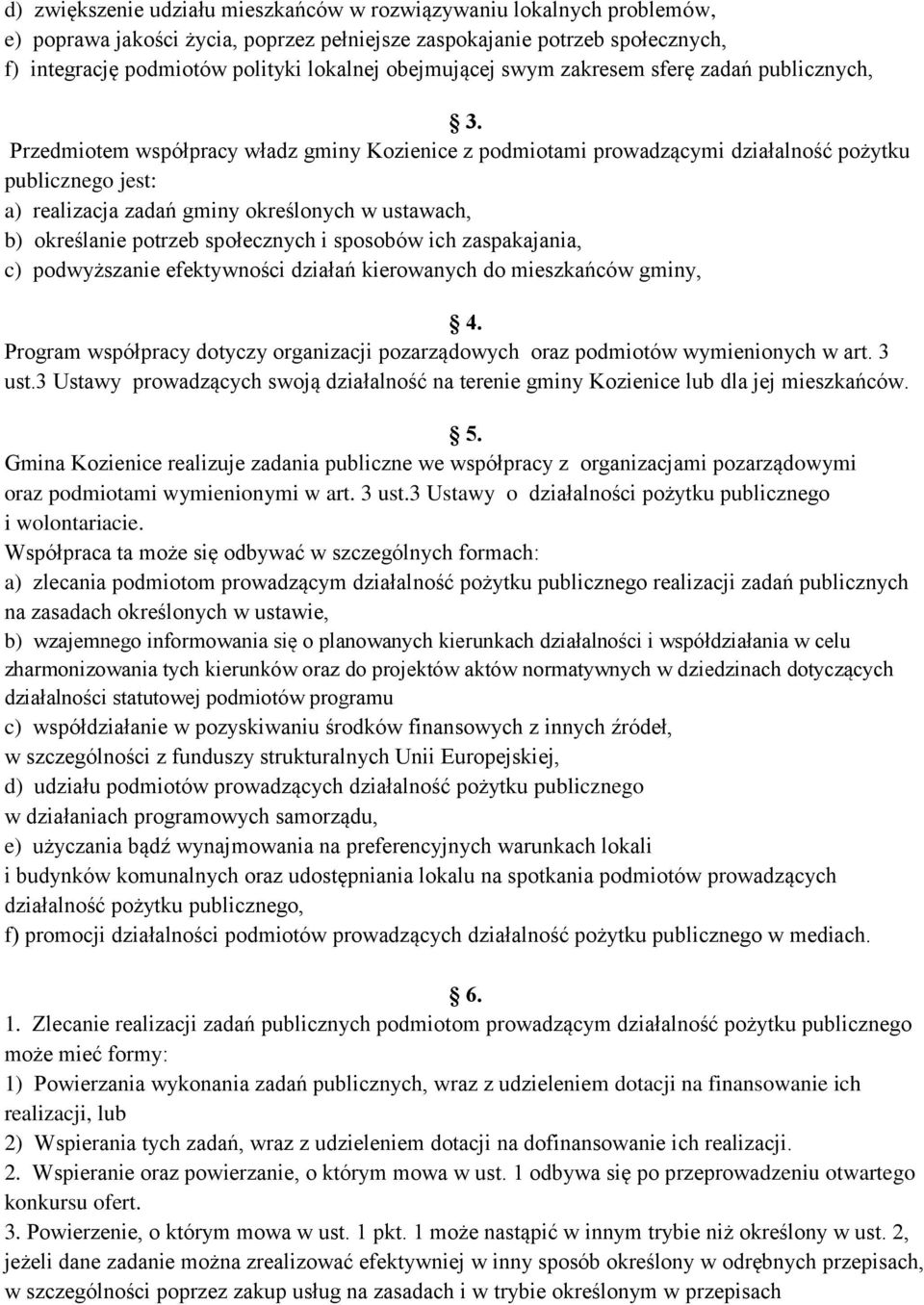 Przedmiotem współpracy władz gminy Kozienice z podmiotami prowadzącymi działalność pożytku publicznego jest: a) realizacja zadań gminy określonych w ustawach, b) określanie potrzeb społecznych i