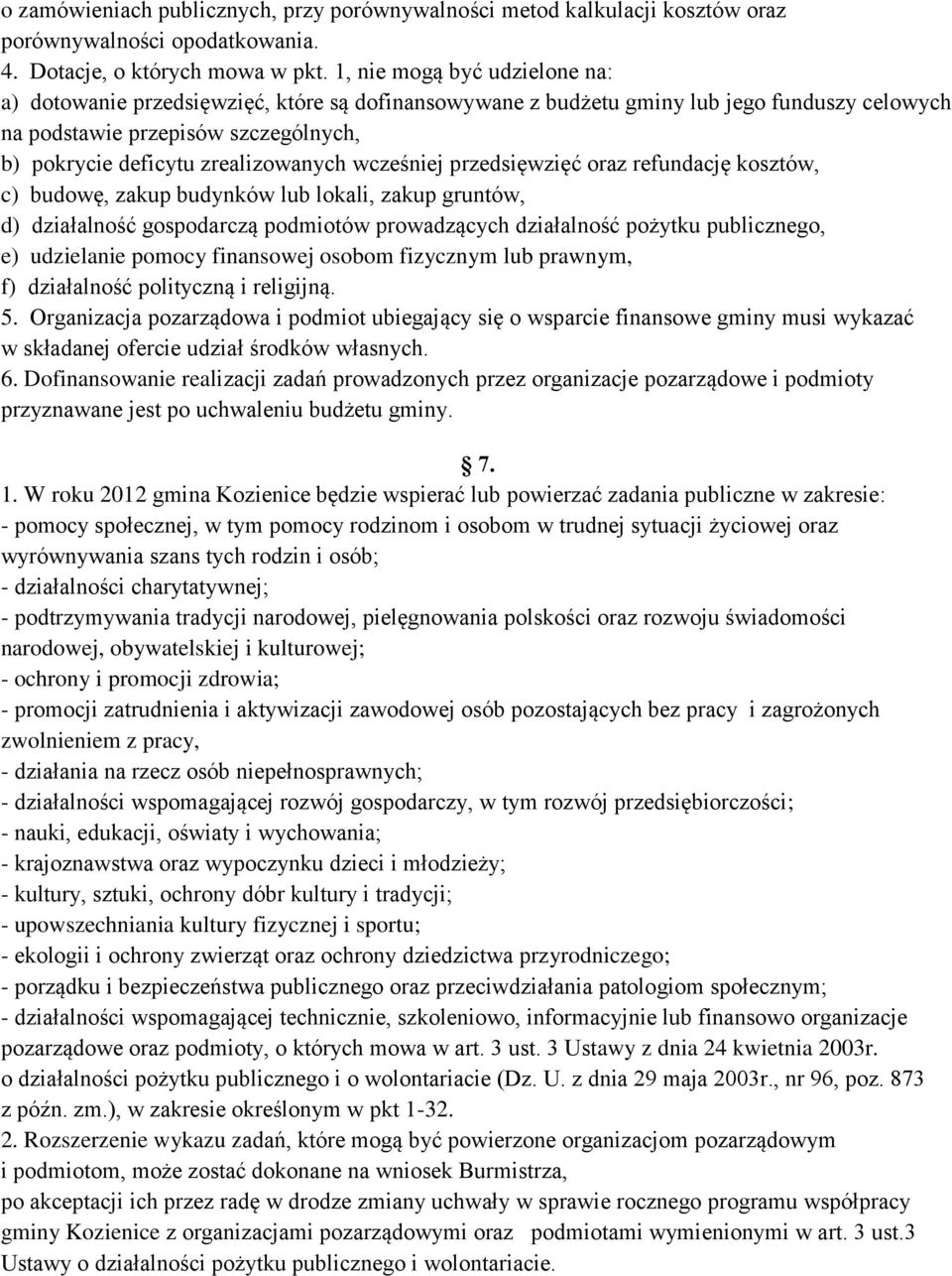 wcześniej przedsięwzięć oraz refundację kosztów, c) budowę, zakup budynków lub lokali, zakup gruntów, d) działalność gospodarczą podmiotów prowadzących działalność pożytku publicznego, e) udzielanie