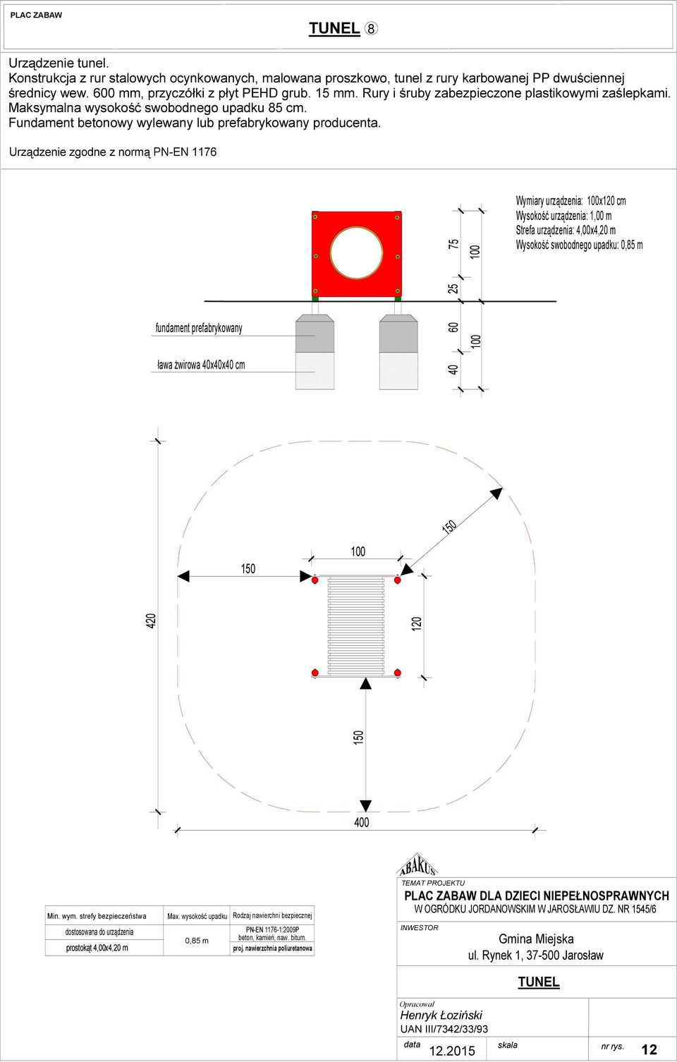 Urządzenie zgodne z normą PN-EN 117 fundament prefabrykowany ława żwirowa 40x40x40 cm 40 0 25 75 100 100 Wymiary urządzenia: 100x120 cm Wysokość urządzenia: 1,00 m Strefa urządzenia: 4,00x4,20 m