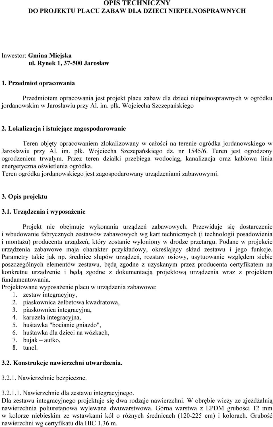 Lokalizacja i istniejące zagospodarowanie Teren objęty opracowaniem zlokalizowany w całości na terenie ogródka jordanowskiego w Jarosławiu przy Al. im. płk. Wojciecha Szczepańskiego dz. nr 1545/.