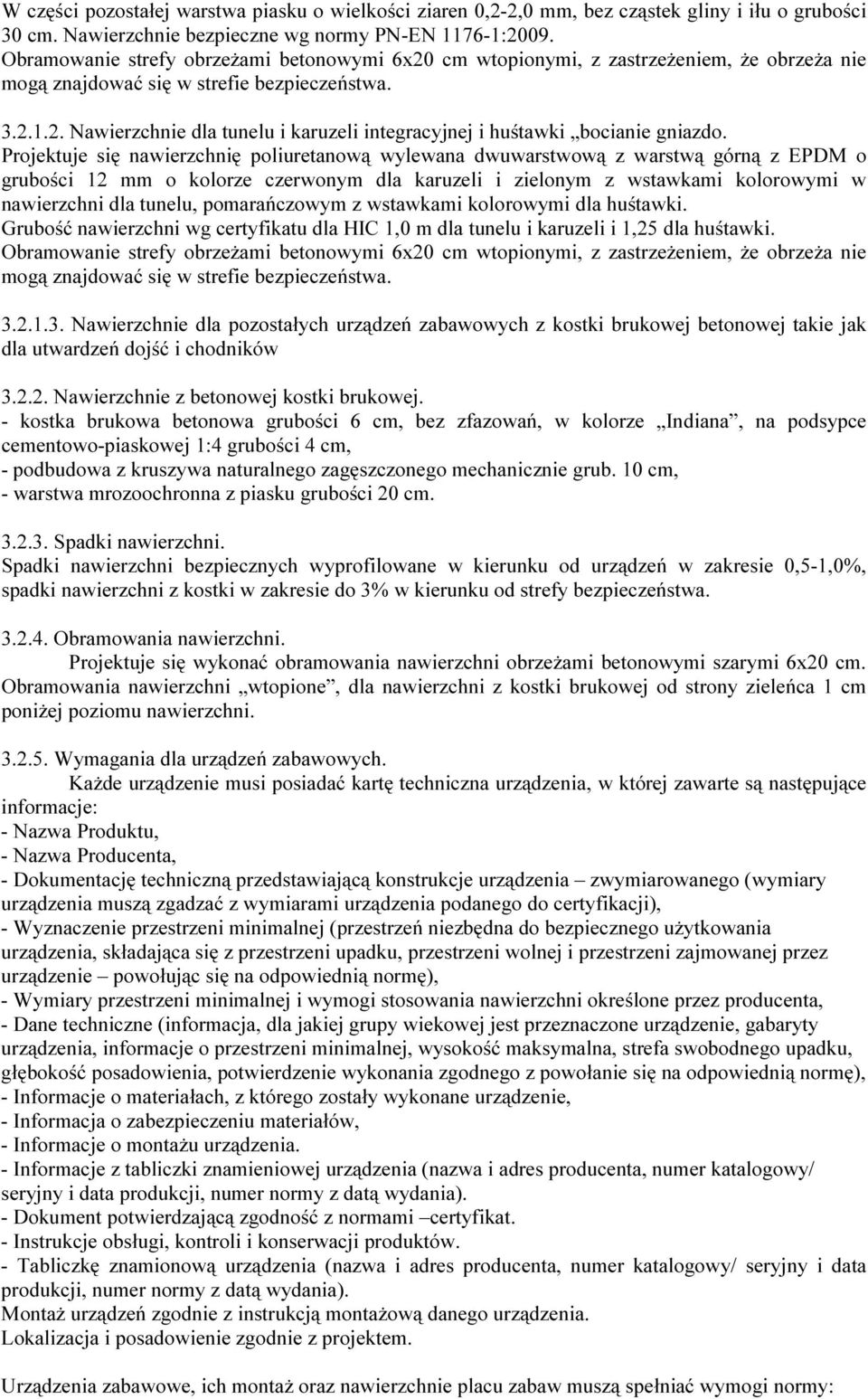 Projektuje się nawierzchnię poliuretanową wylewana dwuwarstwową z warstwą górną z EPDM o grubości 12 mm o kolorze czerwonym dla karuzeli i zielonym z wstawkami kolorowymi w nawierzchni dla tunelu,