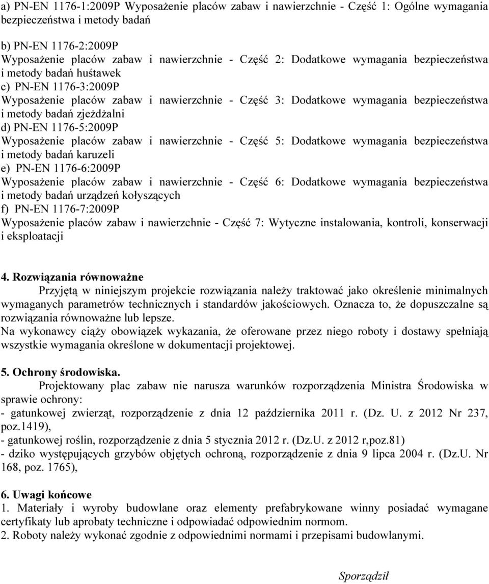 PN-EN 117-5:2009P Wyposażenie placów zabaw i nawierzchnie - Część 5: Dodatkowe wymagania bezpieczeństwa i metody badań karuzeli e) PN-EN 117-:2009P Wyposażenie placów zabaw i nawierzchnie - Część :