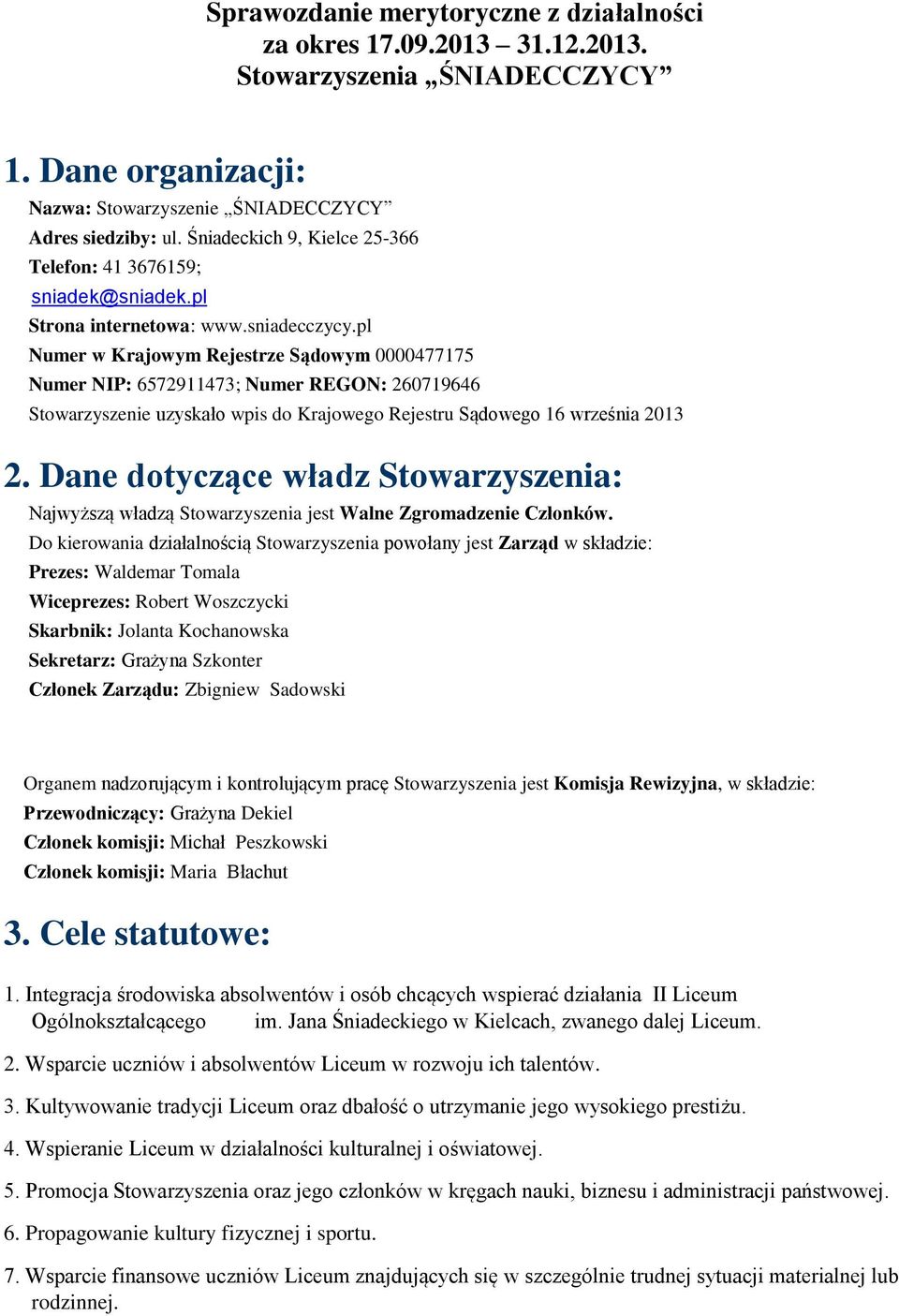 pl Numer w Krajowym Rejestrze Sądowym 0000477175 Numer NIP: 6572911473; Numer REGON: 260719646 Stowarzyszenie uzyskało wpis do Krajowego Rejestru Sądowego 16 września 2013 2.