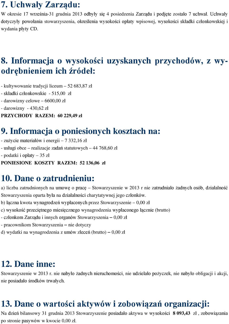 Informacja o wysokości uzyskanych przychodów, z wyodrębnieniem ich źródeł: - kultywowanie tradycji liceum 52 683,87 zł - składki członkowskie - 515,00 zł - darowizny celowe 6600,00 zł - darowizny -