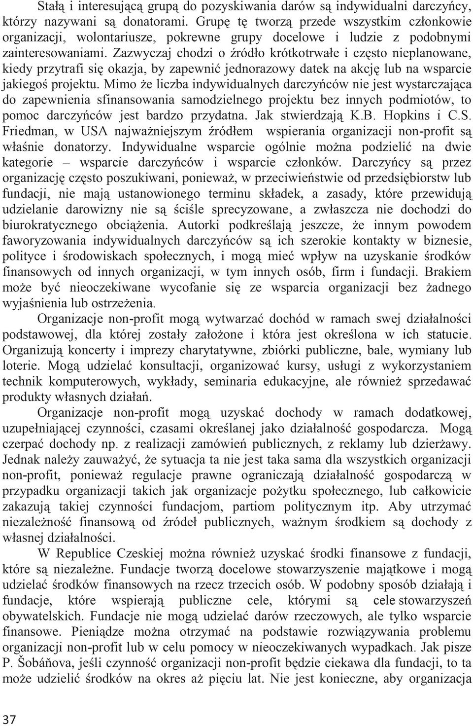 Zazwyczaj chodzi o źródło krótkotrwałe i często nieplanowane, kiedy przytrafi się okazja, by zapewnić jednorazowy datek na akcję lub na wsparcie jakiegoś projektu.