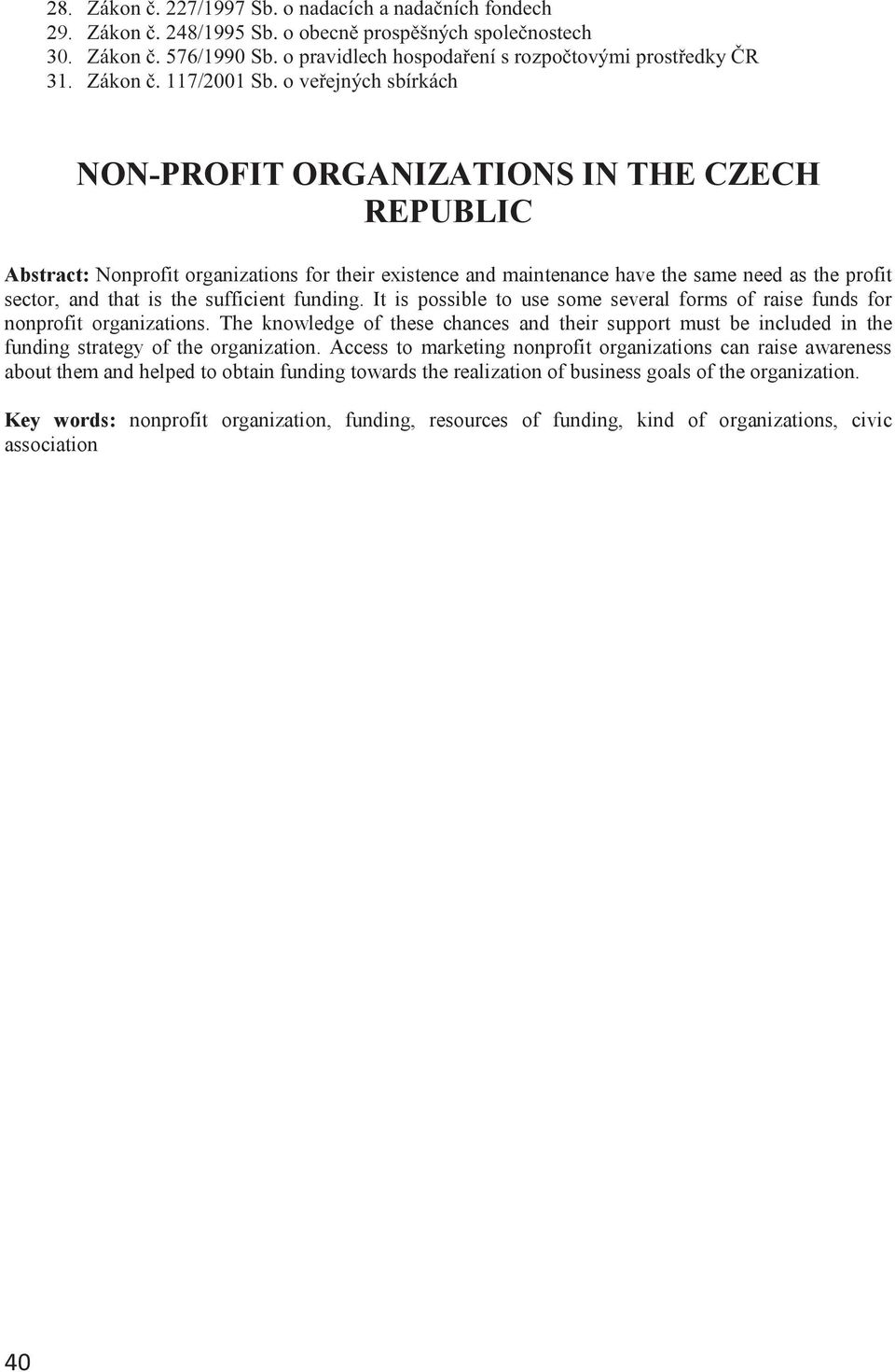 o veřejných sbírkách NON-PROFIT ORGANIZATIONS IN THE CZECH REPUBLIC Abstract: Nonprofit organizations for their existence and maintenance have the same need as the profit sector, and that is the